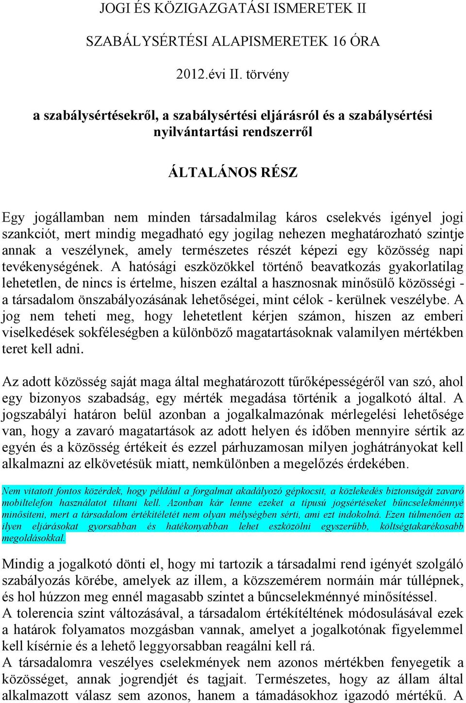 szankciót, mert mindig megadható egy jogilag nehezen meghatározható szintje annak a veszélynek, amely természetes részét képezi egy közösség napi tevékenységének.