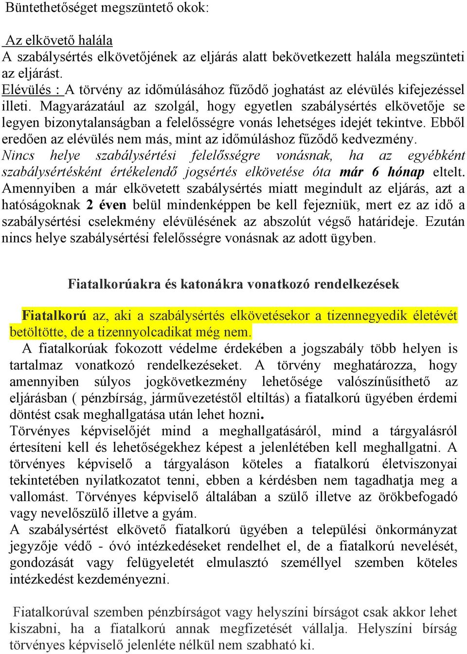 Magyarázatául az szolgál, hogy egyetlen szabálysértés elkövetője se legyen bizonytalanságban a felelősségre vonás lehetséges idejét tekintve.