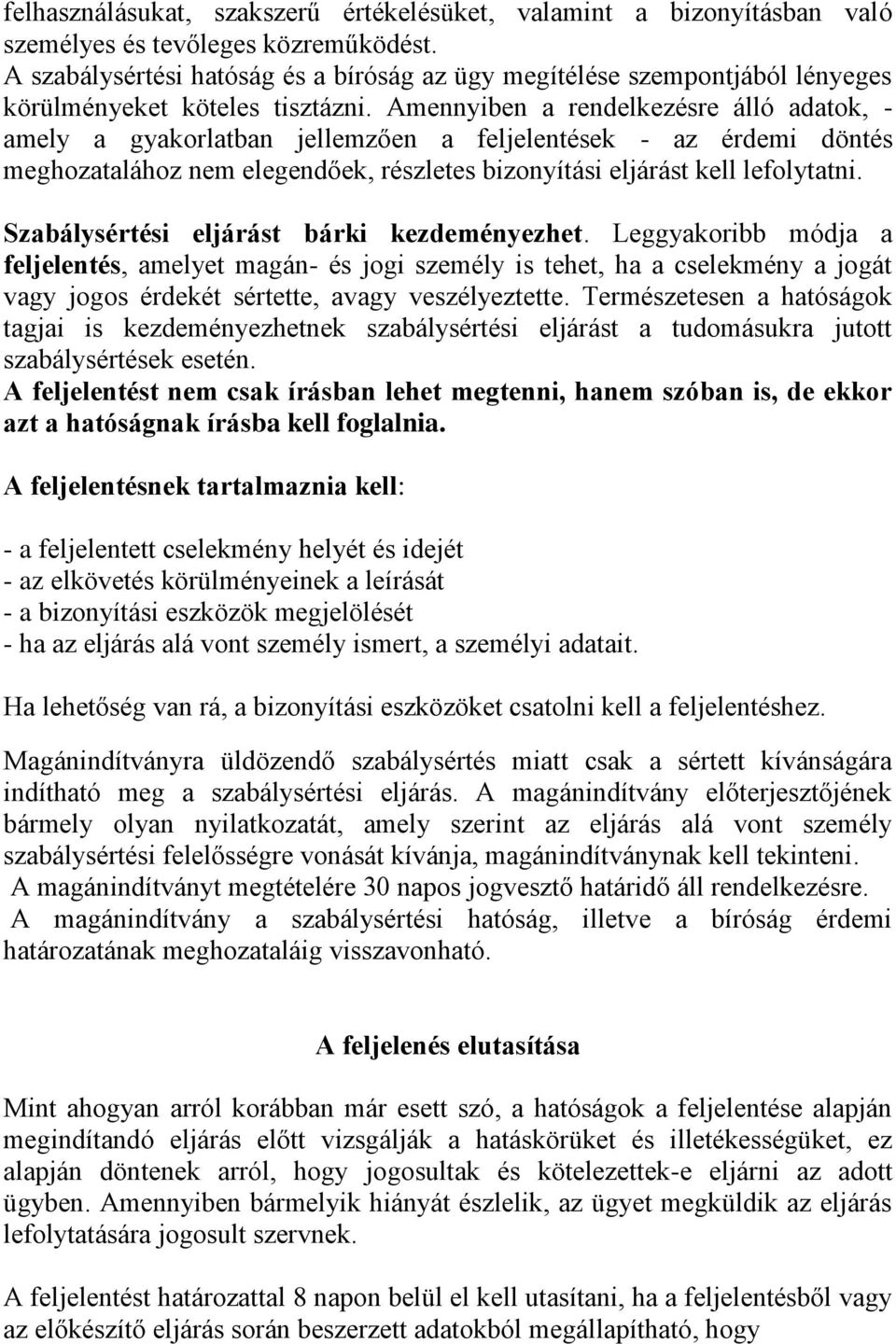 Amennyiben a rendelkezésre álló adatok, - amely a gyakorlatban jellemzően a feljelentések - az érdemi döntés meghozatalához nem elegendőek, részletes bizonyítási eljárást kell lefolytatni.