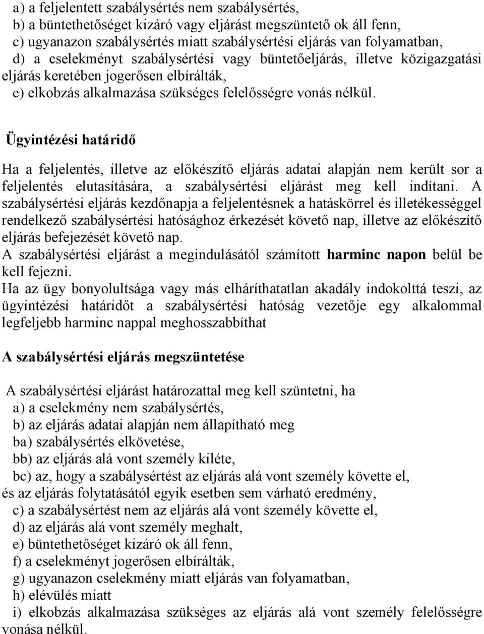 Ügyintézési határidő Ha a feljelentés, illetve az előkészítő eljárás adatai alapján nem került sor a feljelentés elutasítására, a szabálysértési eljárást meg kell indítani.