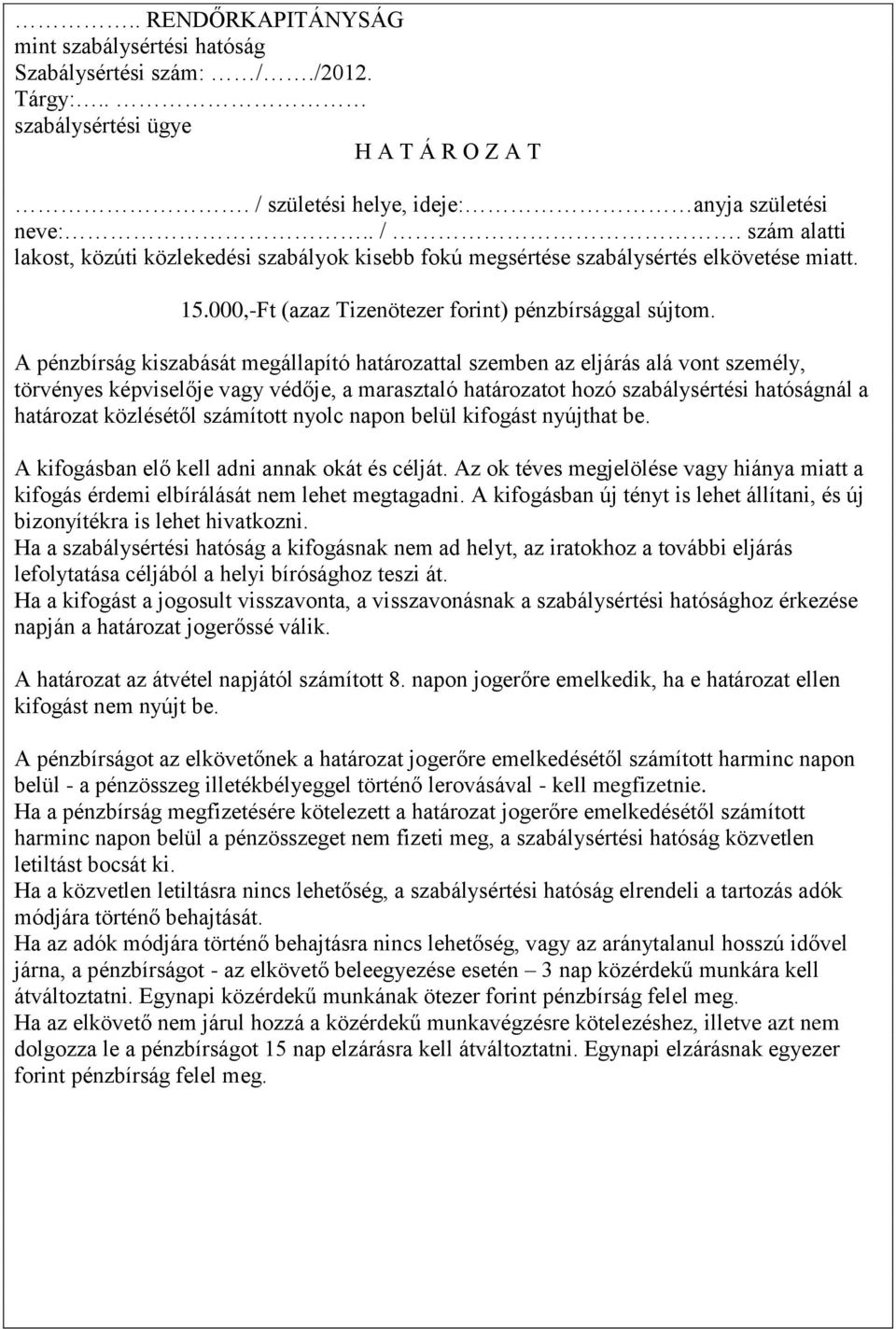 A pénzbírság kiszabását megállapító határozattal szemben az eljárás alá vont személy, törvényes képviselője vagy védője, a marasztaló határozatot hozó szabálysértési hatóságnál a határozat közlésétől