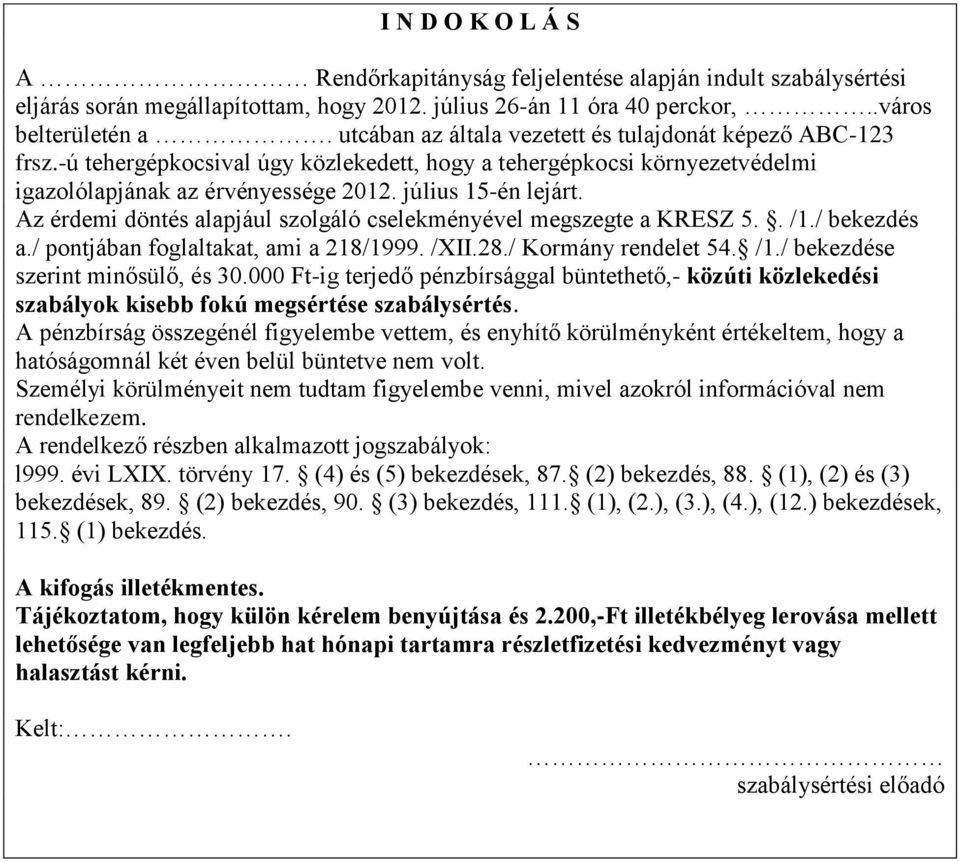 Az érdemi döntés alapjául szolgáló cselekményével megszegte a KRESZ 5.. /1./ bekezdés a./ pontjában foglaltakat, ami a 218/1999. /XII.28./ Kormány rendelet 54. /1./ bekezdése szerint minősülő, és 30.