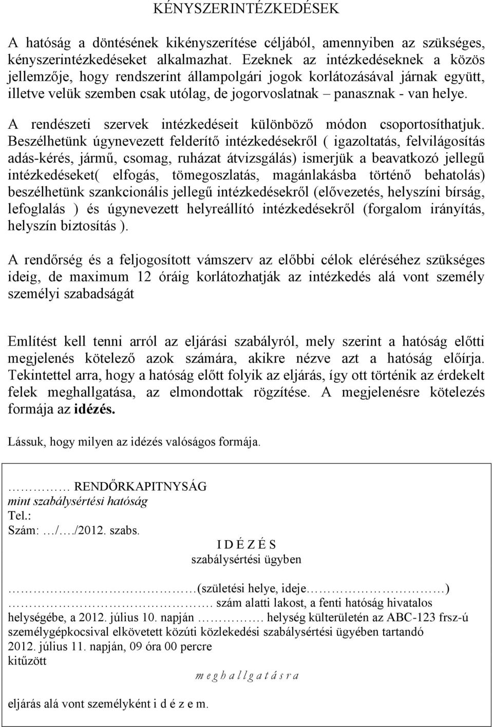 A rendészeti szervek intézkedéseit különböző módon csoportosíthatjuk.