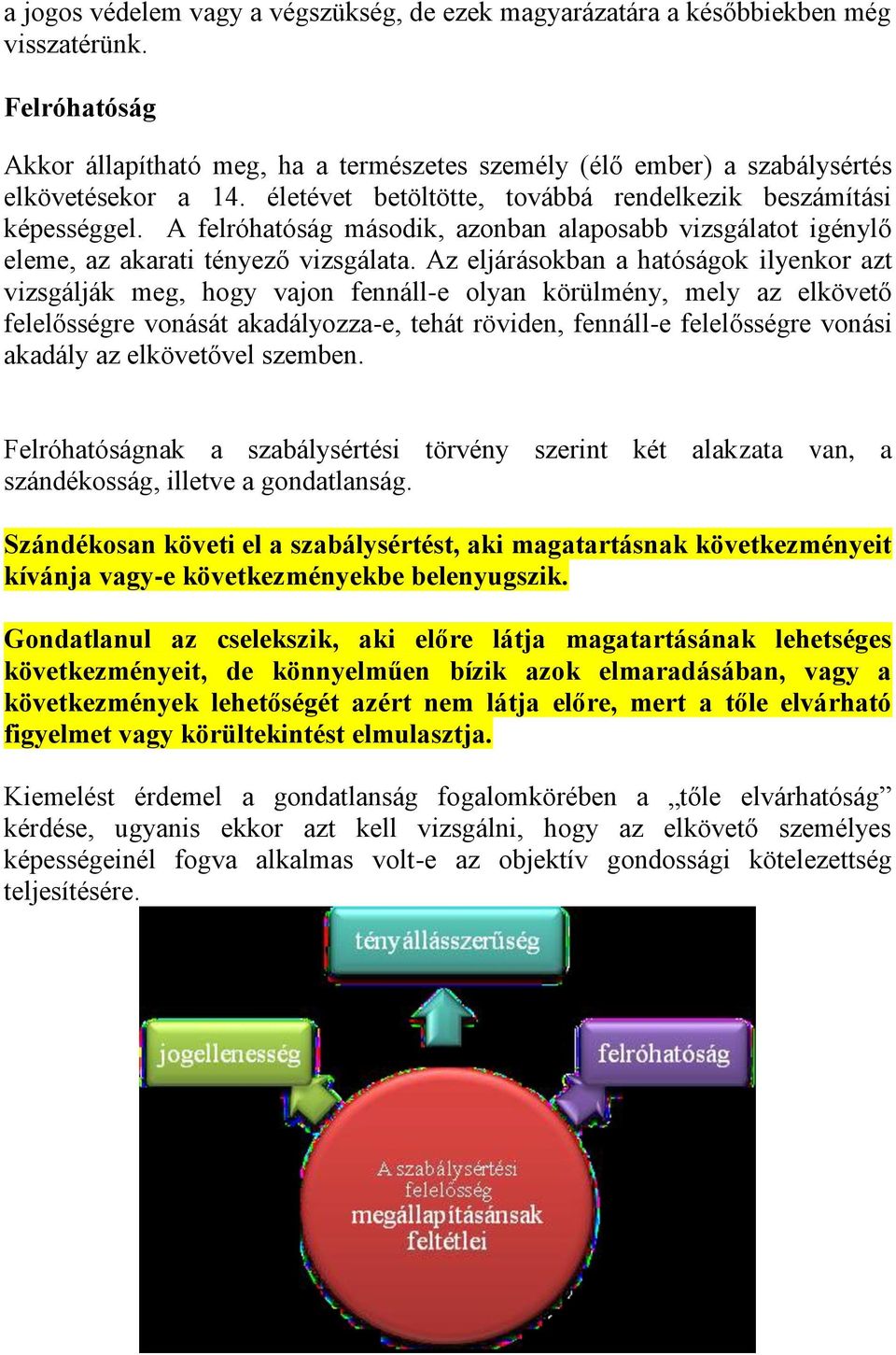 Az eljárásokban a hatóságok ilyenkor azt vizsgálják meg, hogy vajon fennáll-e olyan körülmény, mely az elkövető felelősségre vonását akadályozza-e, tehát röviden, fennáll-e felelősségre vonási