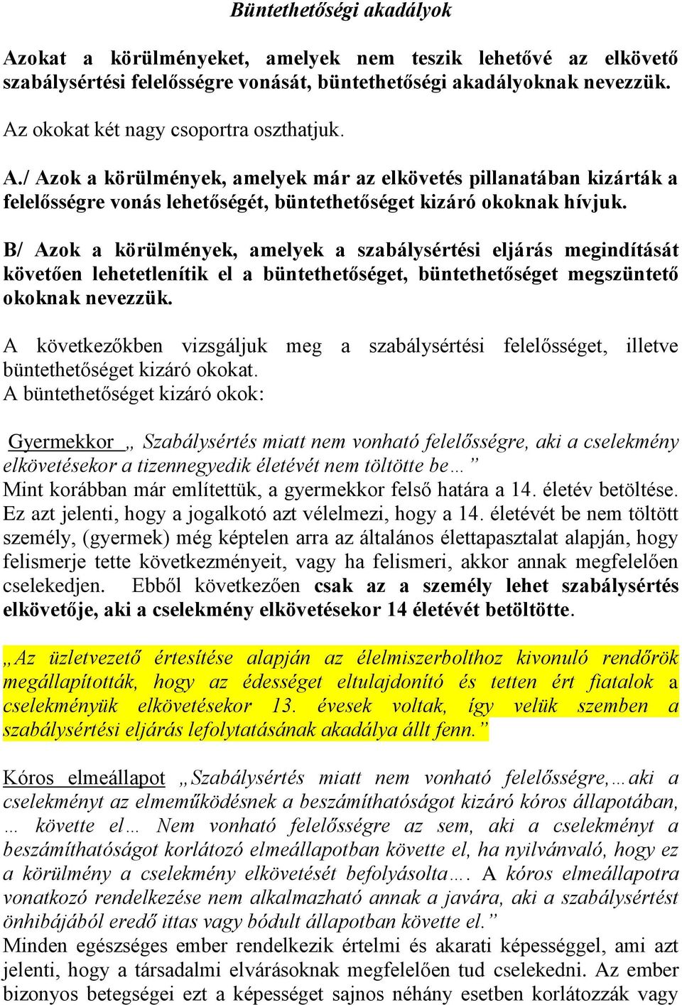B/ Azok a körülmények, amelyek a szabálysértési eljárás megindítását követően lehetetlenítik el a büntethetőséget, büntethetőséget megszüntető okoknak nevezzük.