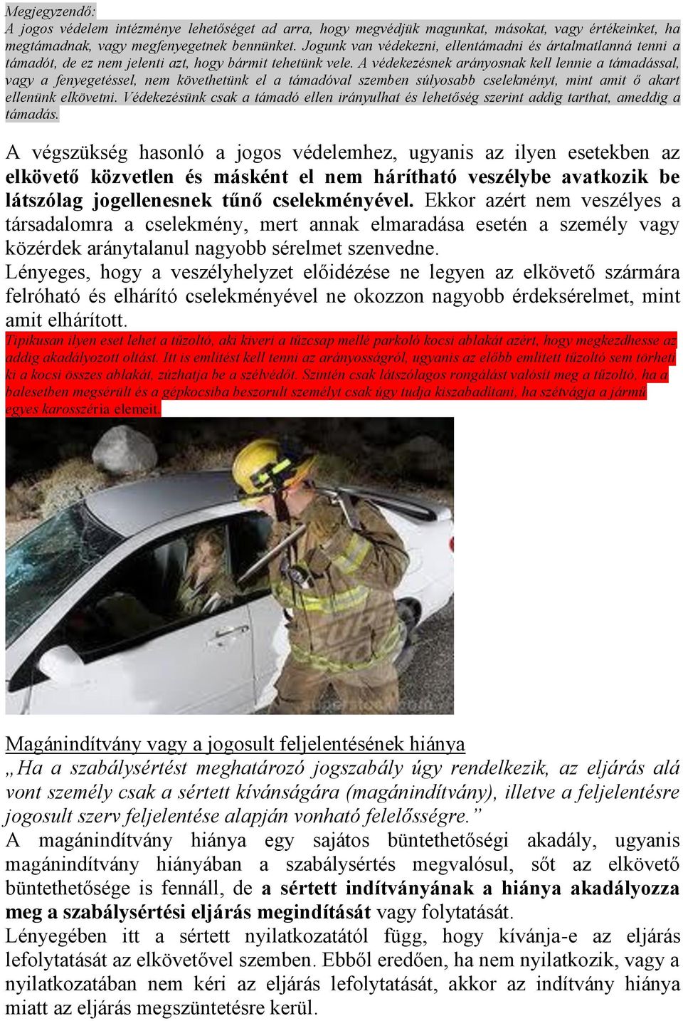 A védekezésnek arányosnak kell lennie a támadással, vagy a fenyegetéssel, nem követhetünk el a támadóval szemben súlyosabb cselekményt, mint amit ő akart ellenünk elkövetni.