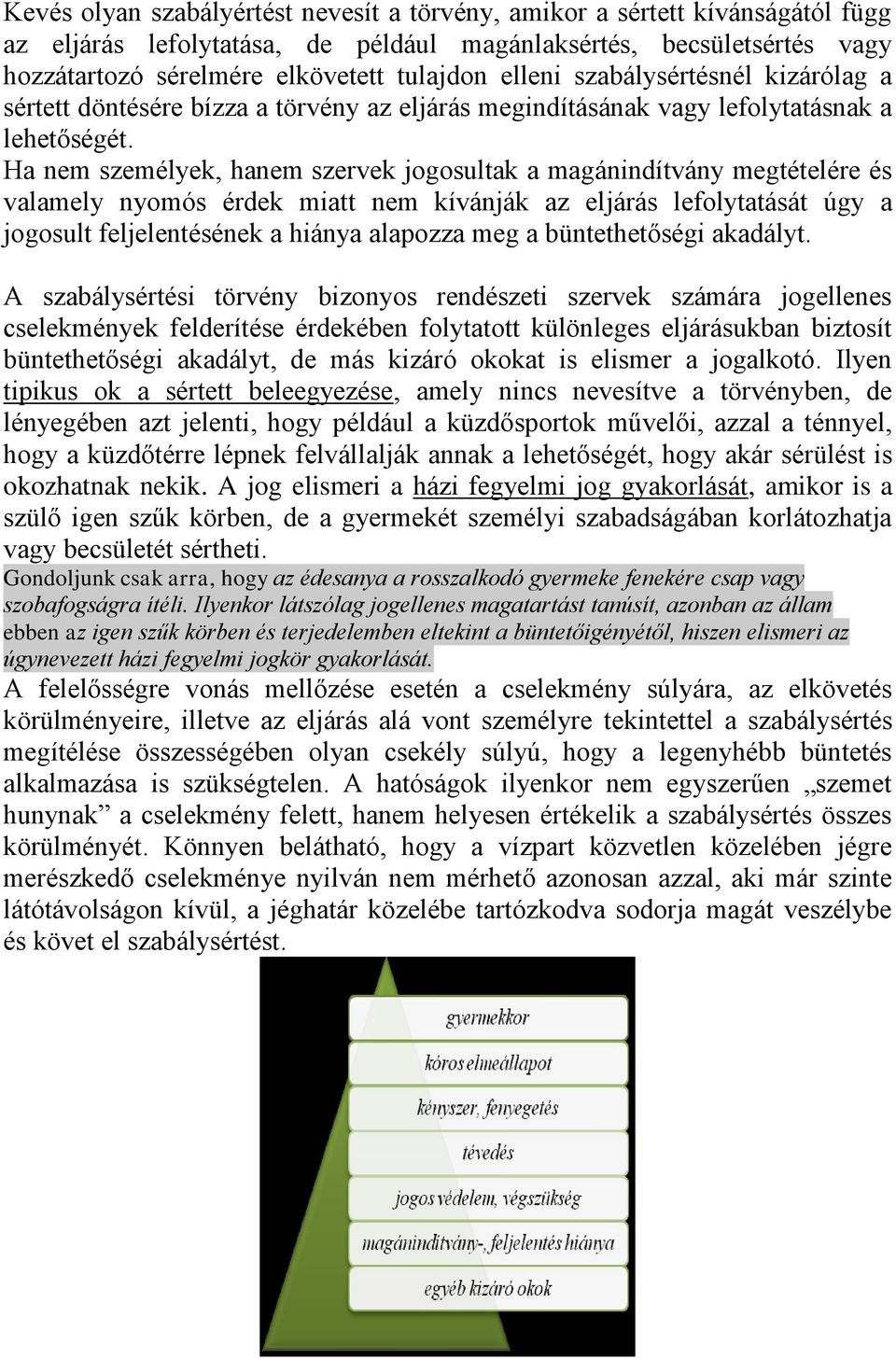 Ha nem személyek, hanem szervek jogosultak a magánindítvány megtételére és valamely nyomós érdek miatt nem kívánják az eljárás lefolytatását úgy a jogosult feljelentésének a hiánya alapozza meg a