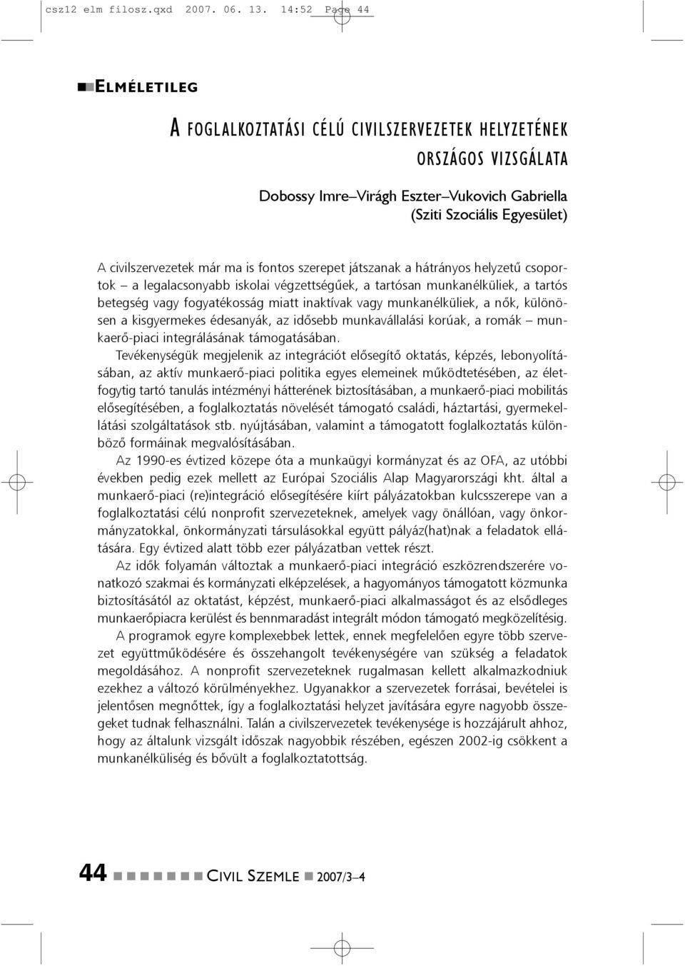 is fontos szerepet játszanak a hátrányos helyzetû csoportok a legalacsonyabb iskolai végzettségûek, a tartósan munkanélküliek, a tartós betegség vagy fogyatékosság miatt inaktívak vagy