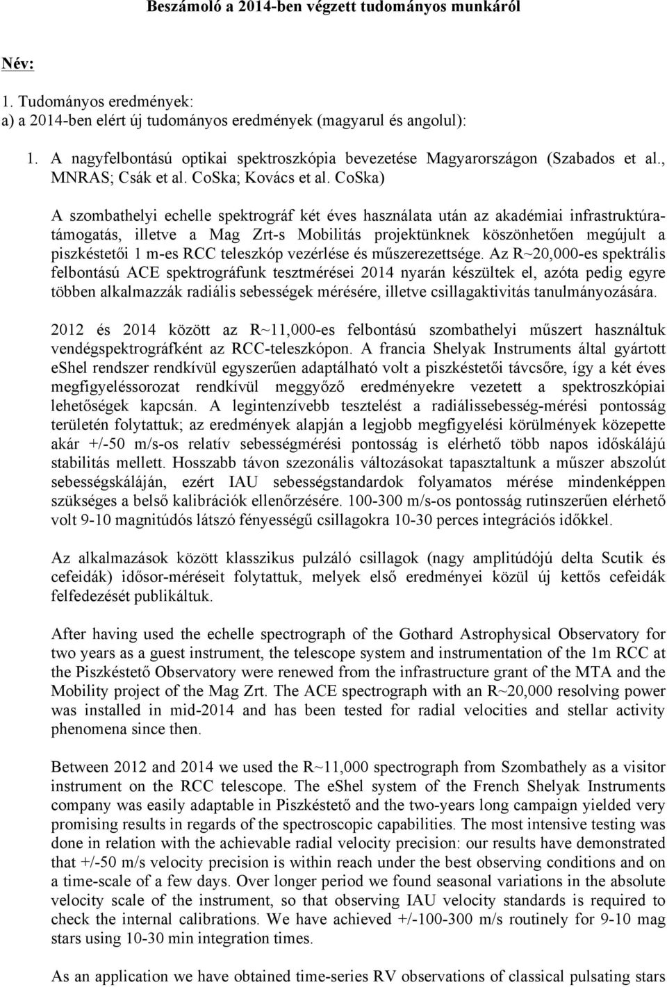 CoSka) A szombathelyi echelle spektrográf két éves használata után az akadémiai infrastruktúratámogatás, illetve a Mag Zrt-s Mobilitás projektünknek köszönhetően megújult a piszkéstetői 1 m-es RCC