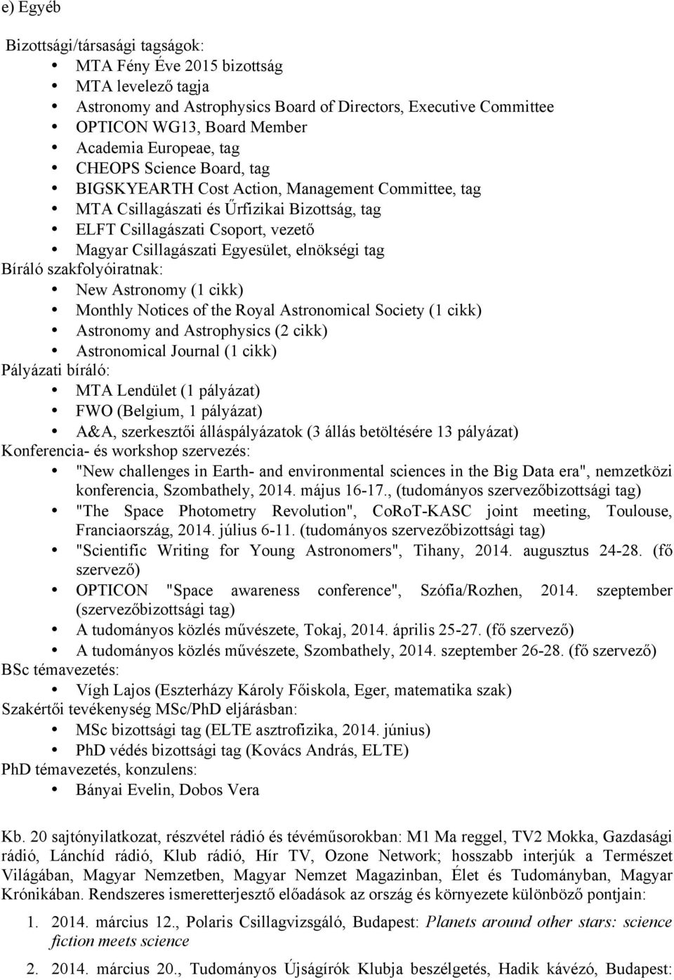 elnökségi tag Bíráló szakfolyóiratnak: New Astronomy (1 cikk) Monthly Notices of the Royal Astronomical Society (1 cikk) Astronomy and Astrophysics (2 cikk) Astronomical Journal (1 cikk) Pályázati