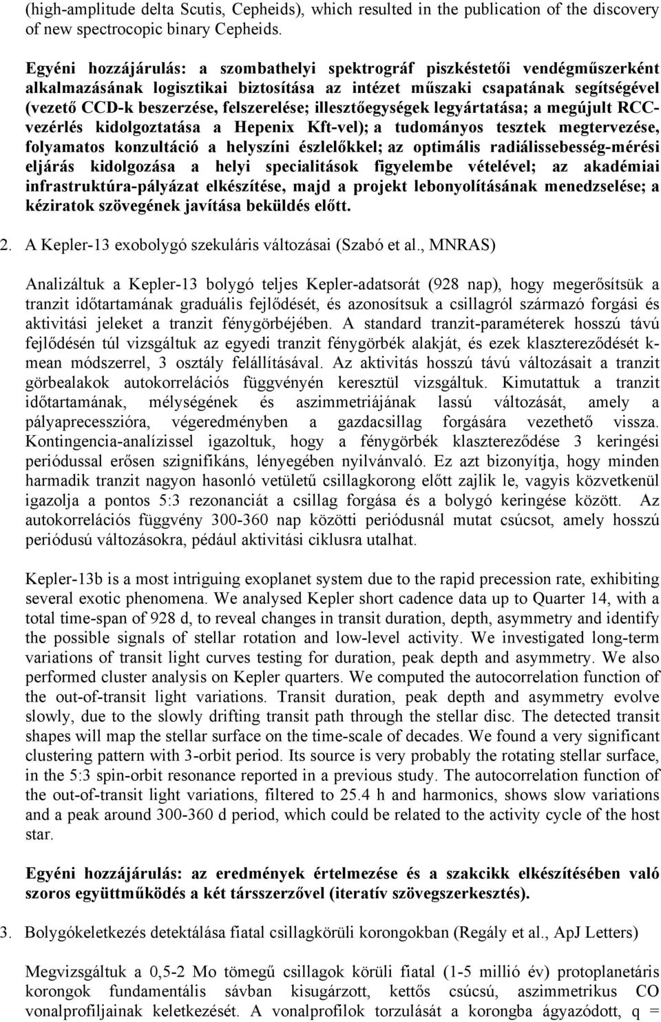 illesztőegységek legyártatása; a megújult RCCvezérlés kidolgoztatása a Hepenix Kft-vel); a tudományos tesztek megtervezése, folyamatos konzultáció a helyszíni észlelőkkel; az optimális