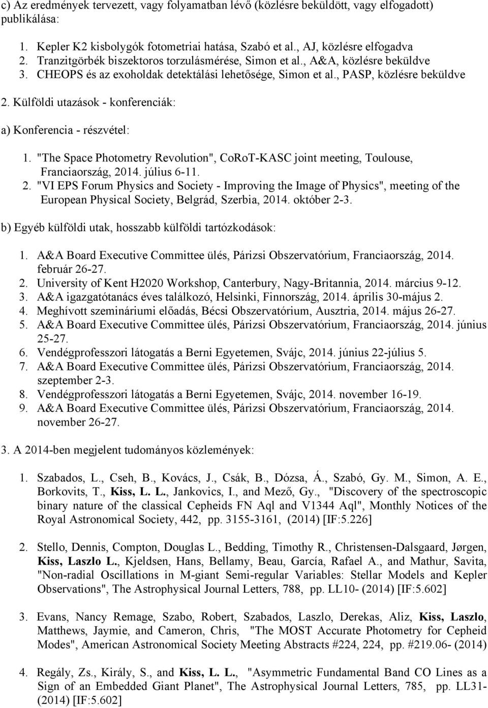 Külföldi utazások - konferenciák: a) Konferencia - részvétel: 1. "The Space Photometry Revolution", CoRoT-KASC joint meeting, Toulouse, Franciaország, 20