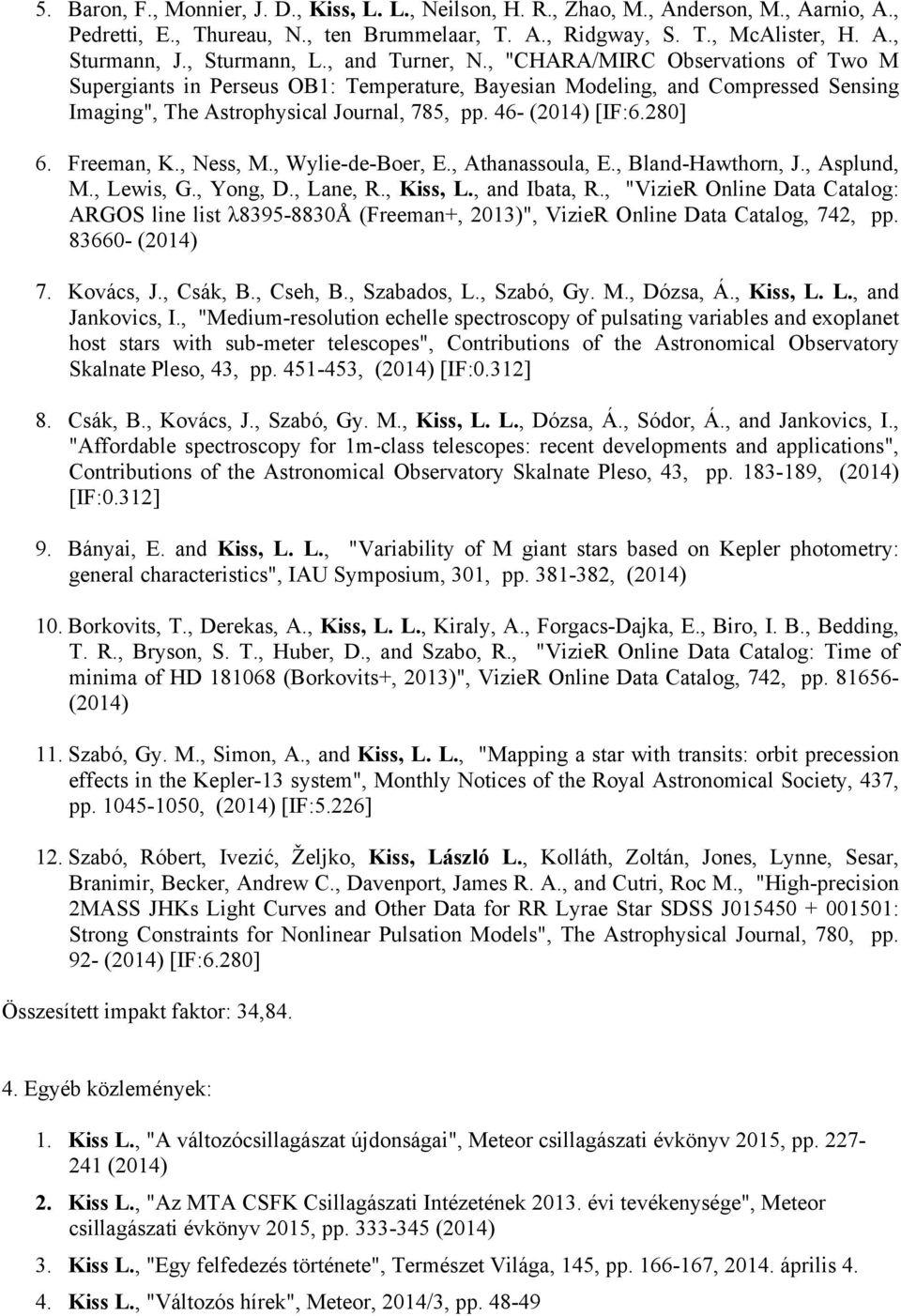 46- (2014) [IF:6.280] 6. Freeman, K., Ness, M., Wylie-de-Boer, E., Athanassoula, E., Bland-Hawthorn, J., Asplund, M., Lewis, G., Yong, D., Lane, R., Kiss, L., and Ibata, R.