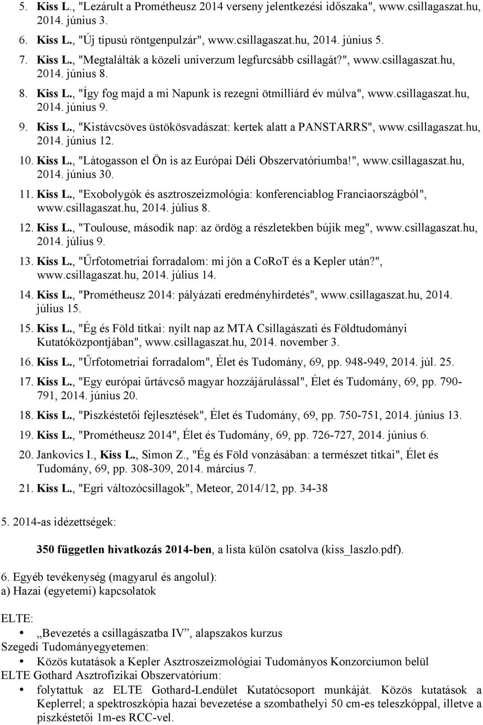 csillagaszat.hu, 2014. június 12. 10. Kiss L., "Látogasson el Ön is az Európai Déli Obszervatóriumba!", www.csillagaszat.hu, 2014. június 30. 11. Kiss L., "Exobolygók és asztroszeizmológia: konferenciablog Franciaországból", www.