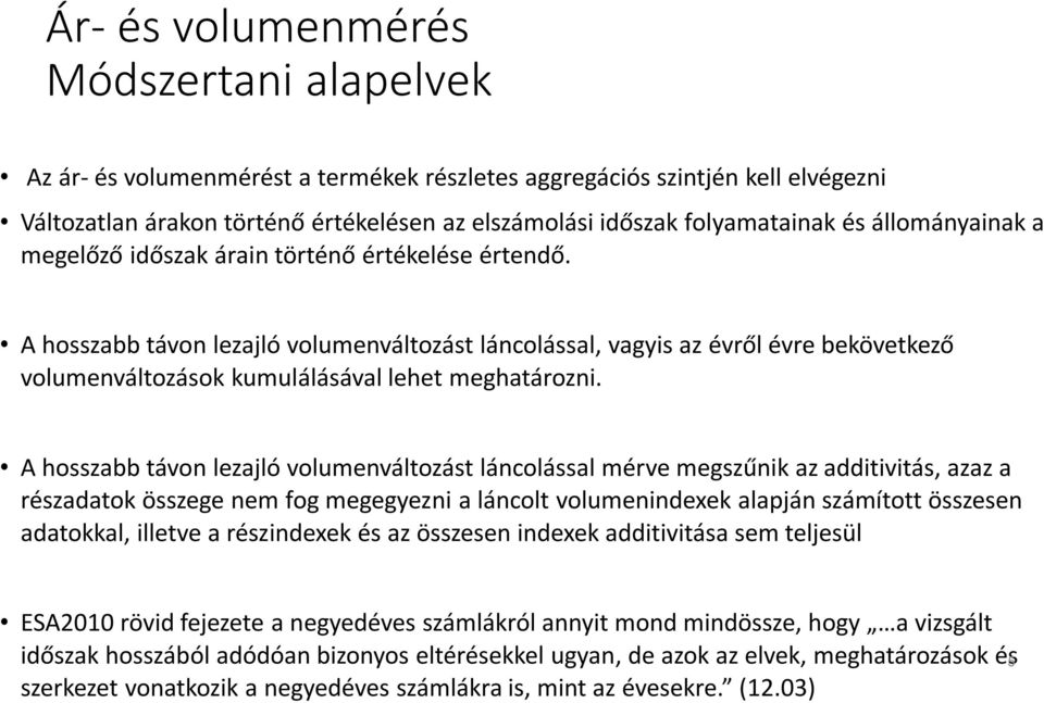 A hosszabb távon lezajló volumenváltozást láncolással, vagyis az évről évre bekövetkező volumenváltozások kumulálásával lehet meghatározni.