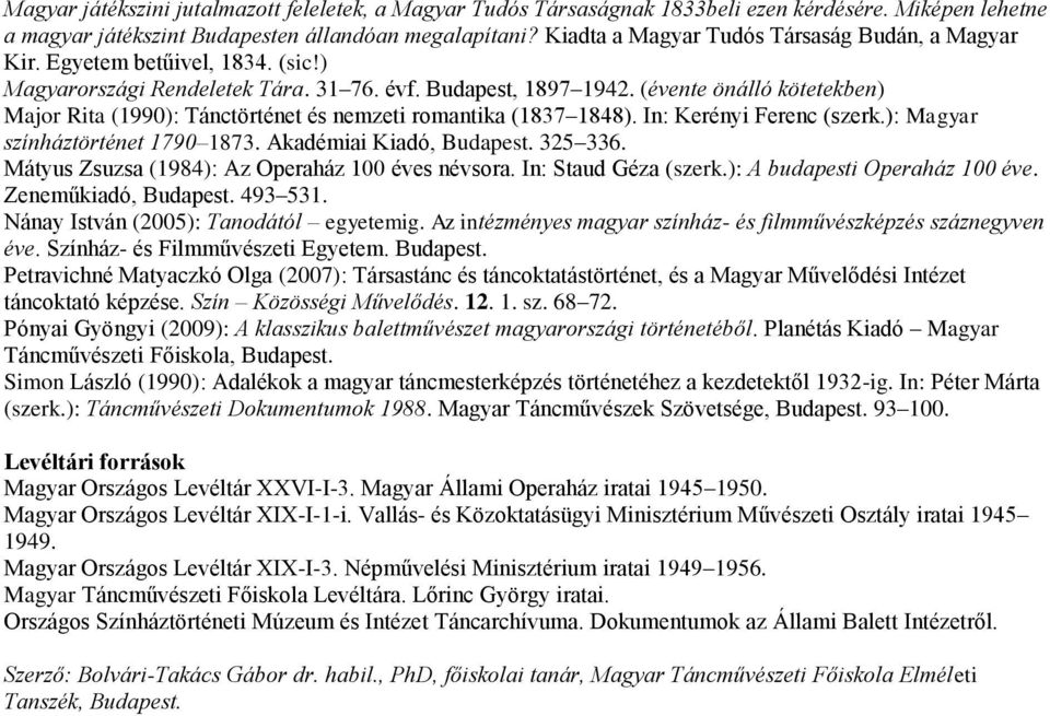 (évente önálló kötetekben) Major Rita (1990): Tánctörténet és nemzeti romantika (1837 1848). In: Kerényi Ferenc (szerk.): Magyar színháztörténet 1790 1873. Akadémiai Kiadó, Budapest. 325 336.