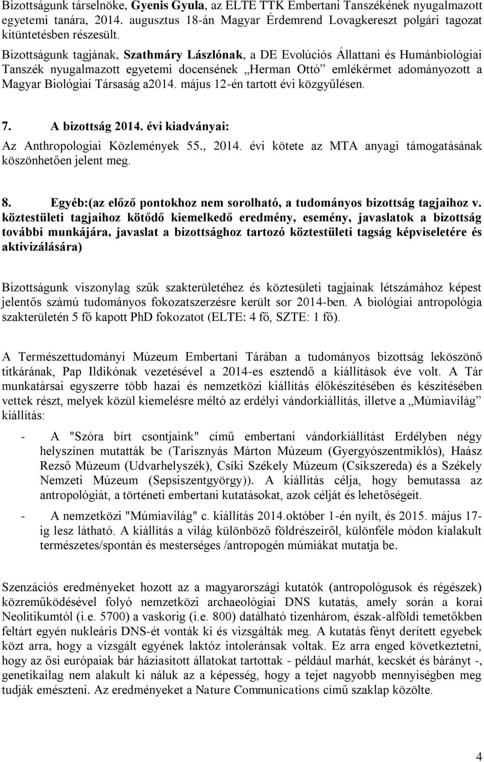 május 12-én tartott évi közgyűlésen. 7. A bizottság 2014. évi kiadványai: Az Anthropologiai Közlemények 55., 2014. évi kötete az MTA anyagi támogatásának köszönhetően jelent meg. 8.