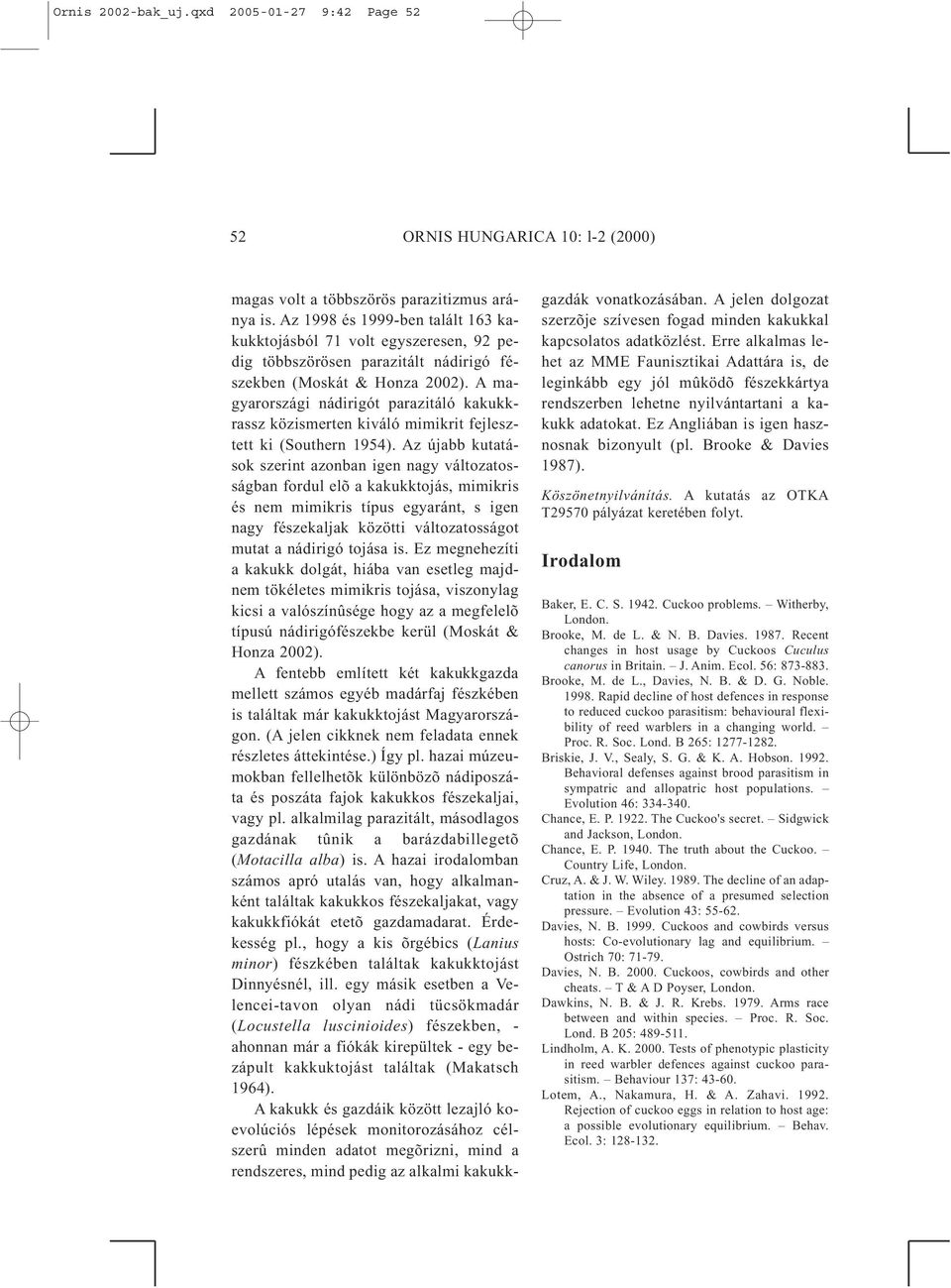 A magyarországi nádirigót parazitáló kakukkrassz közismerten kiváló mimikrit fejlesztett ki (Southern 1954).