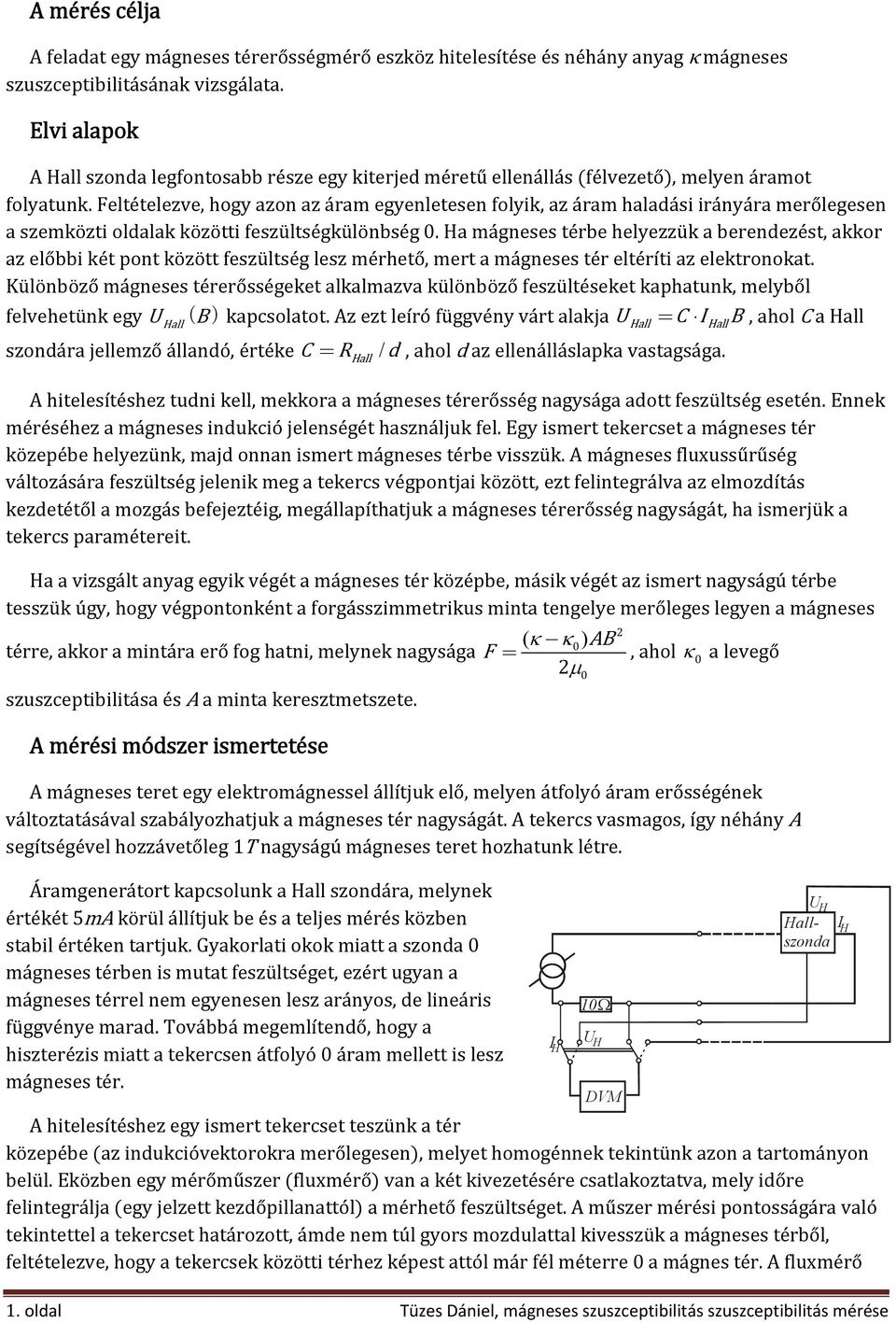 Feltételezve, hogy azon az áram egyenletesen folyik, az áram haladási irányára merőlegesen a szemközti oldalak közötti feszültségkülönbség.