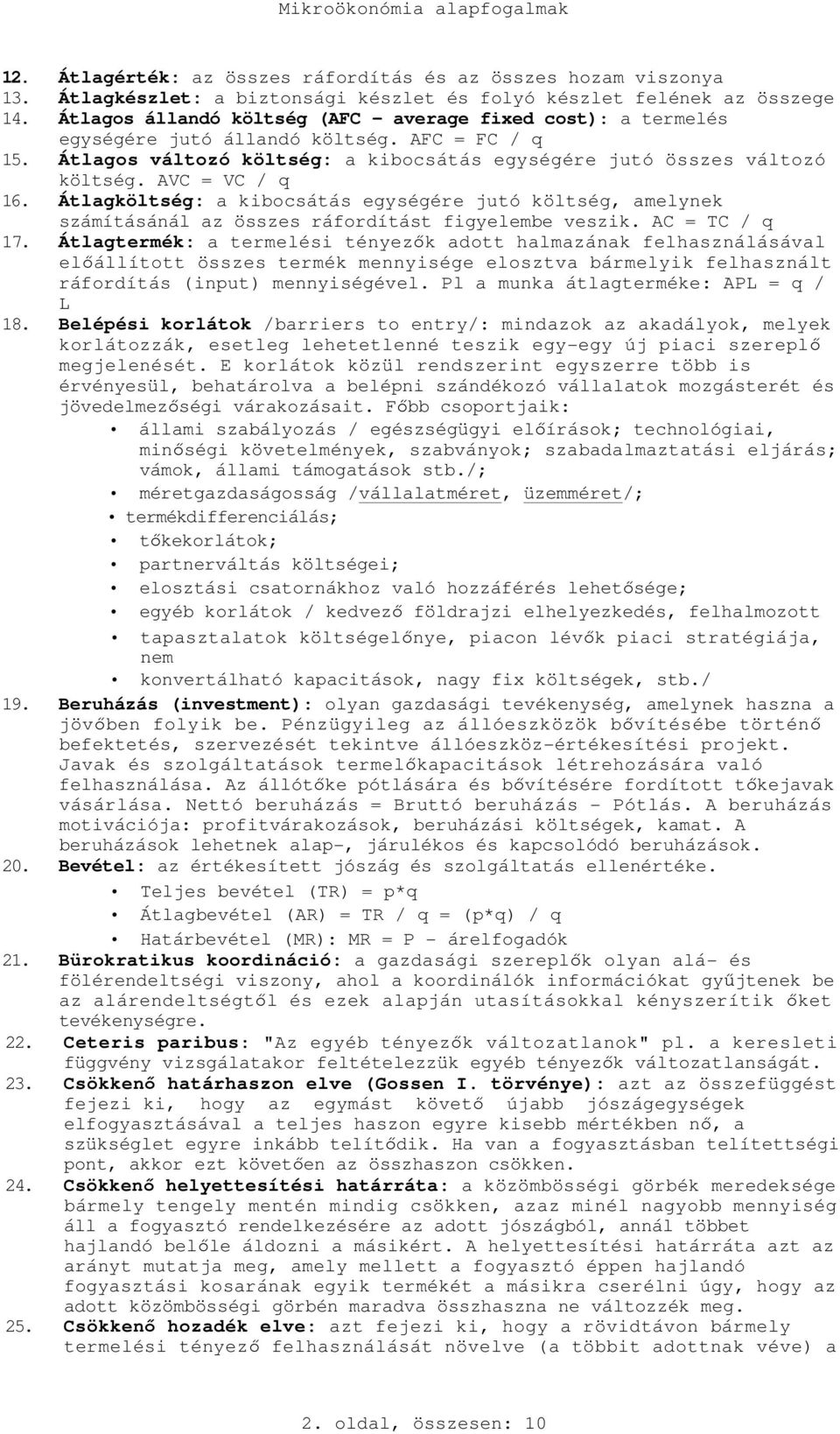 AVC = VC / q 16. Átlagköltség: a kibocsátás egységére jutó költség, amelynek számításánál az összes ráfordítást figyelembe veszik. AC = TC / q 17.