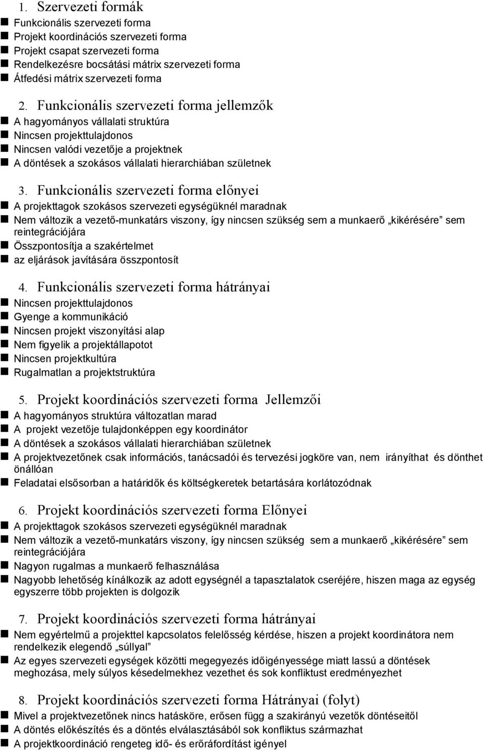 Funkcionális szervezeti forma jellemzők A hagyományos vállalati struktúra Nincsen projekttulajdonos Nincsen valódi vezetője a projektnek A döntések a szokásos vállalati hierarchiában születnek 3.