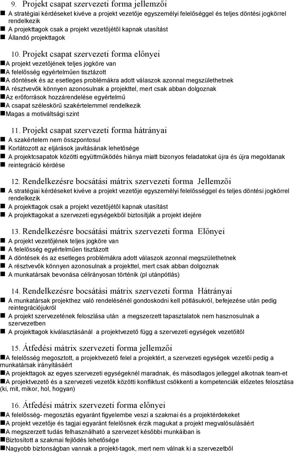 Projekt csapat szervezeti forma előnyei A projekt vezetőjének teljes jogköre van A felelősség egyértelműen tisztázott A döntések és az esetleges problémákra adott válaszok azonnal megszülethetnek A