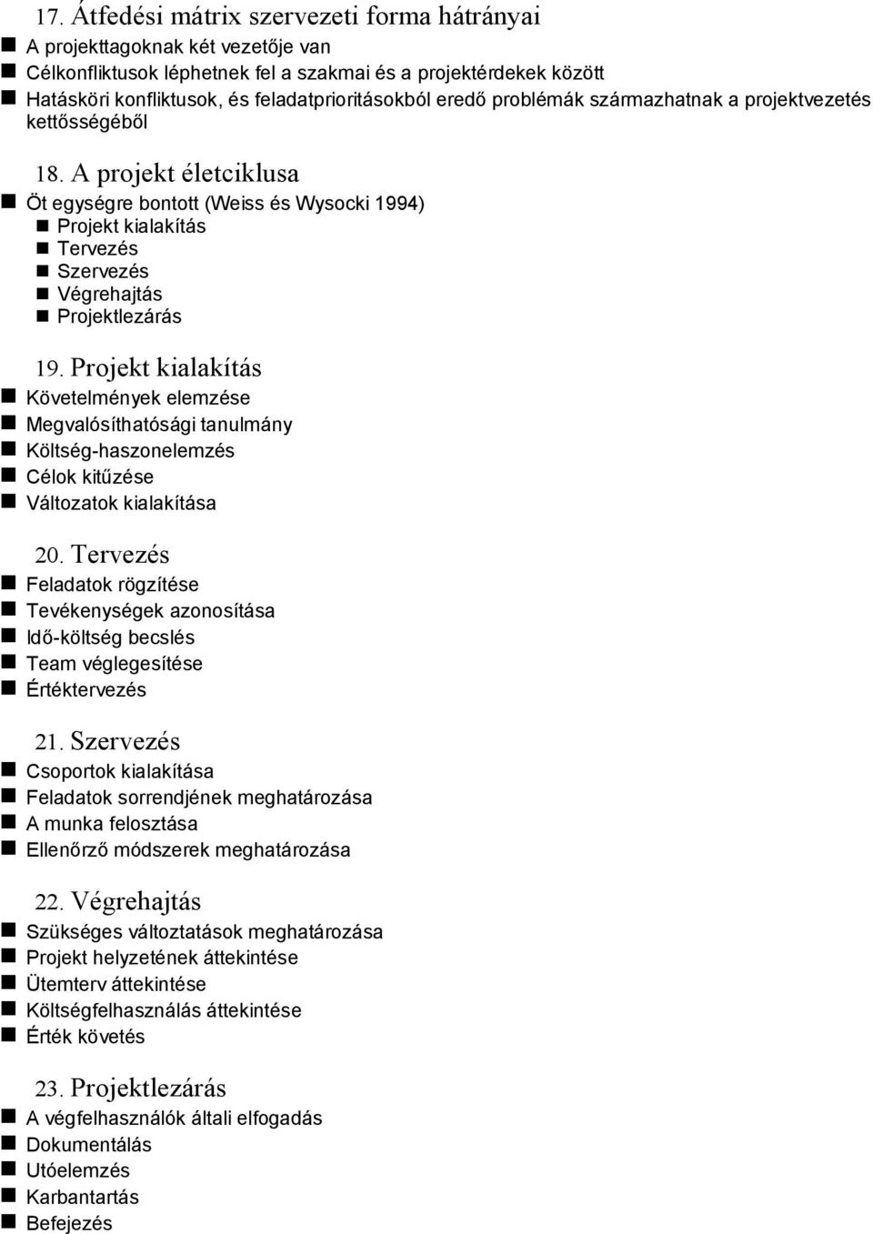 Projekt kialakítás Követelmények elemzése Megvalósíthatósági tanulmány Költség-haszonelemzés Célok kitűzése Változatok kialakítása 20.