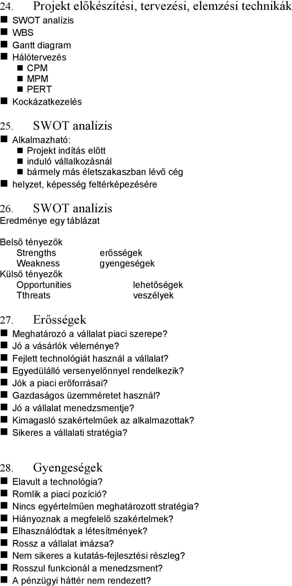 SWOT analízis Eredménye egy táblázat Belső tényezők Strengths Weakness Külső tényezők Opportunities Tthreats erősségek gyengeségek lehetőségek veszélyek 27.