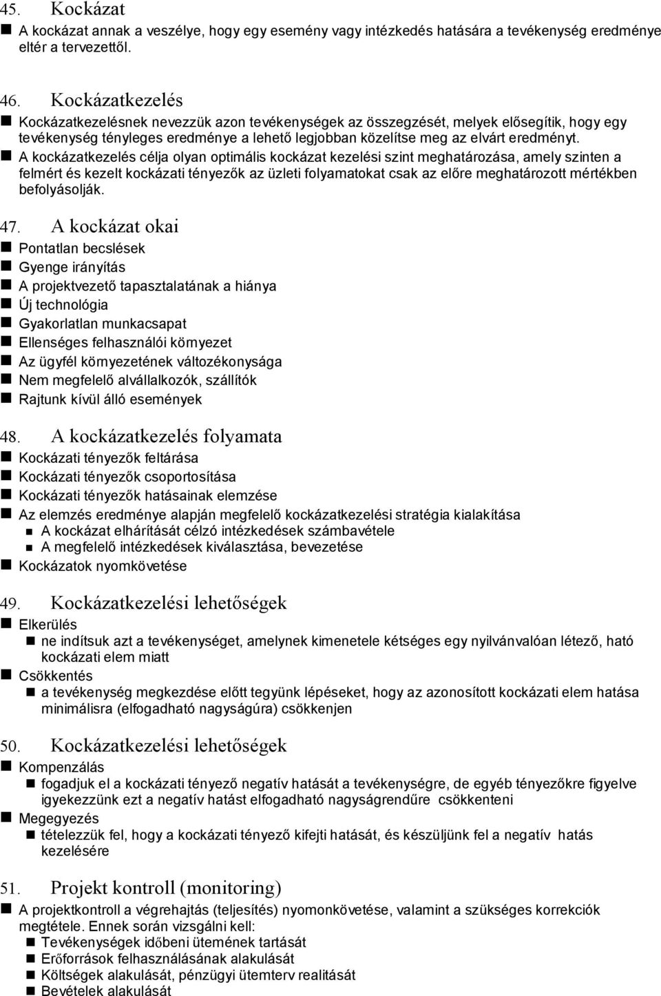 A kockázatkezelés célja olyan optimális kockázat kezelési szint meghatározása, amely szinten a felmért és kezelt kockázati tényezők az üzleti folyamatokat csak az előre meghatározott mértékben