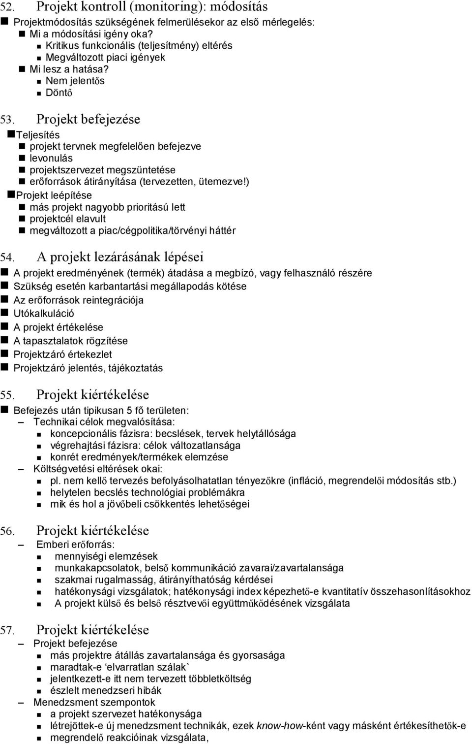 Projekt befejezése Teljesítés projekt tervnek megfelelően befejezve levonulás projektszervezet megszüntetése erőforrások átirányítása (tervezetten, ütemezve!