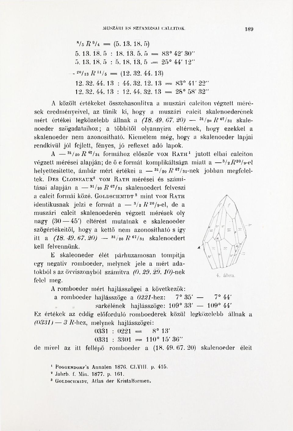 13 = 28 58' 32" A közölt értékeket összehasonlítva a muszári calciton végzett mérések eredményeivel, az tűnik ki, hogy a muszári calcil skalenoederének mért értékei legközelebb állnak a (18. 49. 67.