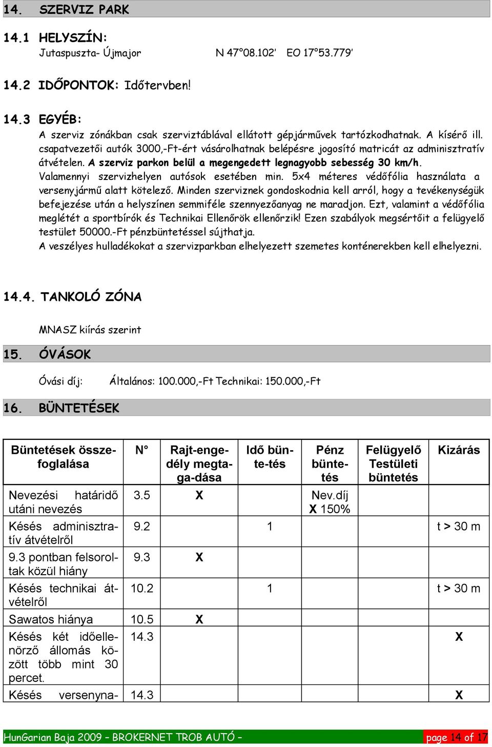 Valamennyi szervizhelyen autósok esetében min. 5x4 méteres védőfólia használata a versenyjármű alatt kötelező.