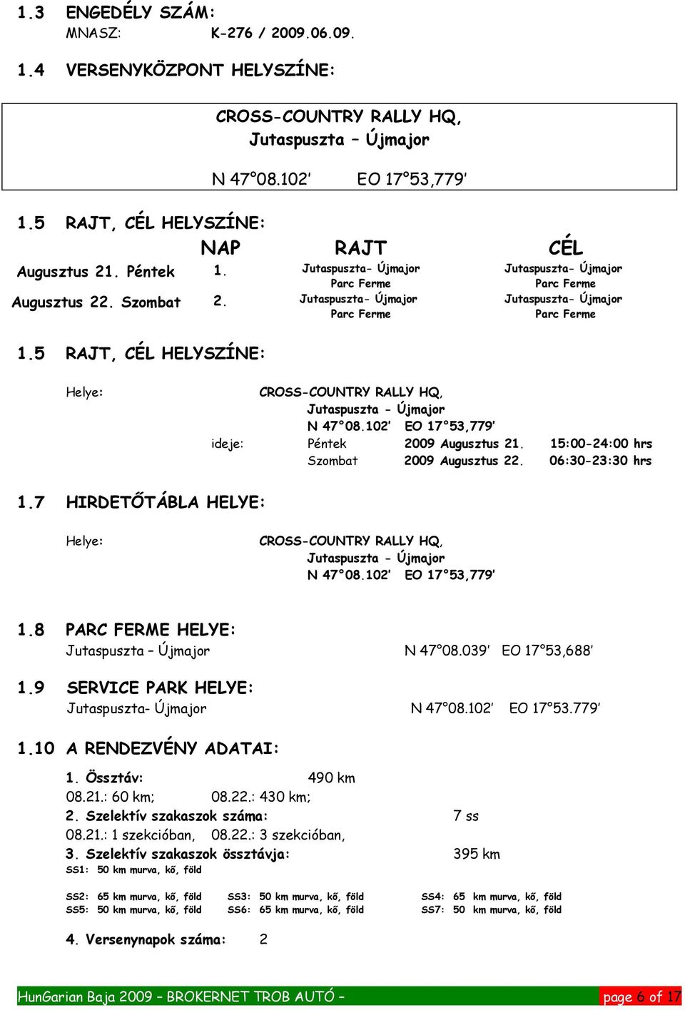 5 RAJT, CÉL HELYSZÍNE: Helye: ideje: 1.7 1.9 15:00-24:00 hrs 06:30-23:30 hrs HIRDETŐTÁBLA HELYE: Helye: 1.8 CROSS-COUNTRY RALLY HQ, Jutaspuszta - Újmajor N 47 08.