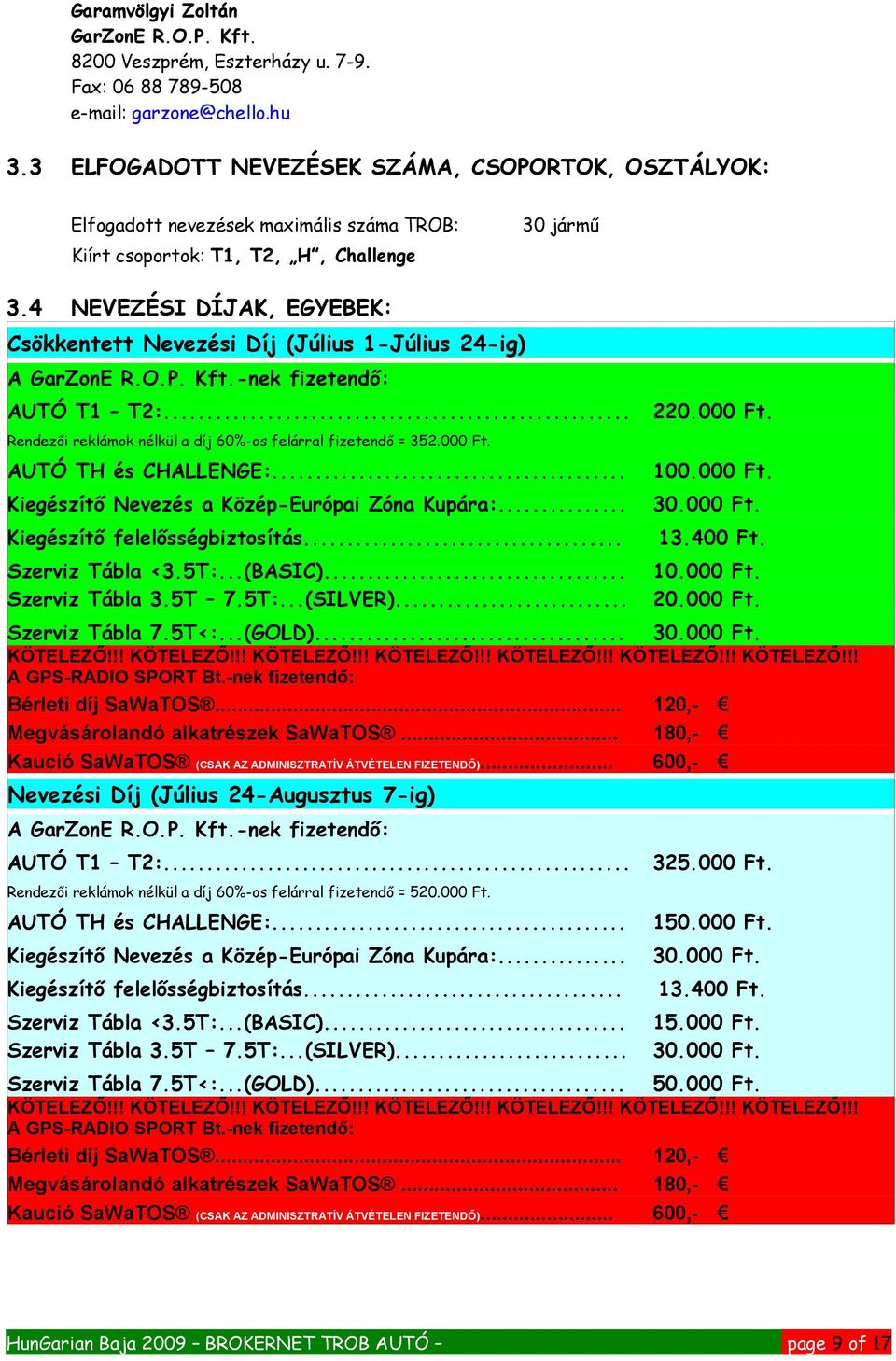 4 NEVEZÉSI DÍJAK, EGYEBEK: Csökkentett Nevezési Díj (Július 1-Július 24-ig) A GarZonE R.O.P. Kft.-nek fizetendő: AUTÓ T1 T2:... 220.000 Ft.