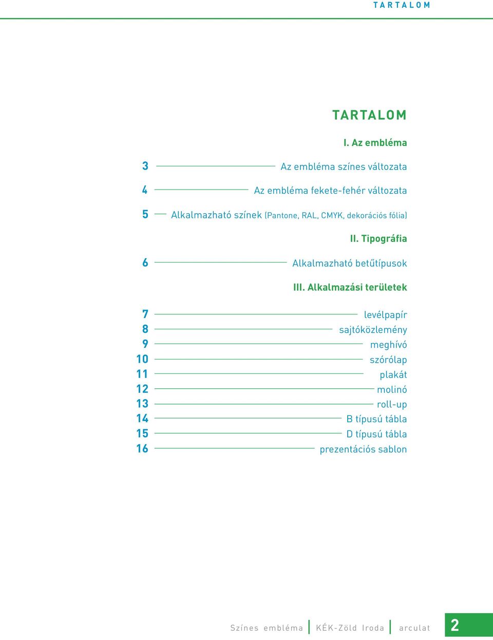 (Pantone, RAL, CMYK, dekorációs fólia) II. Tipográfia 6 Alkalmazható betûtípusok III.