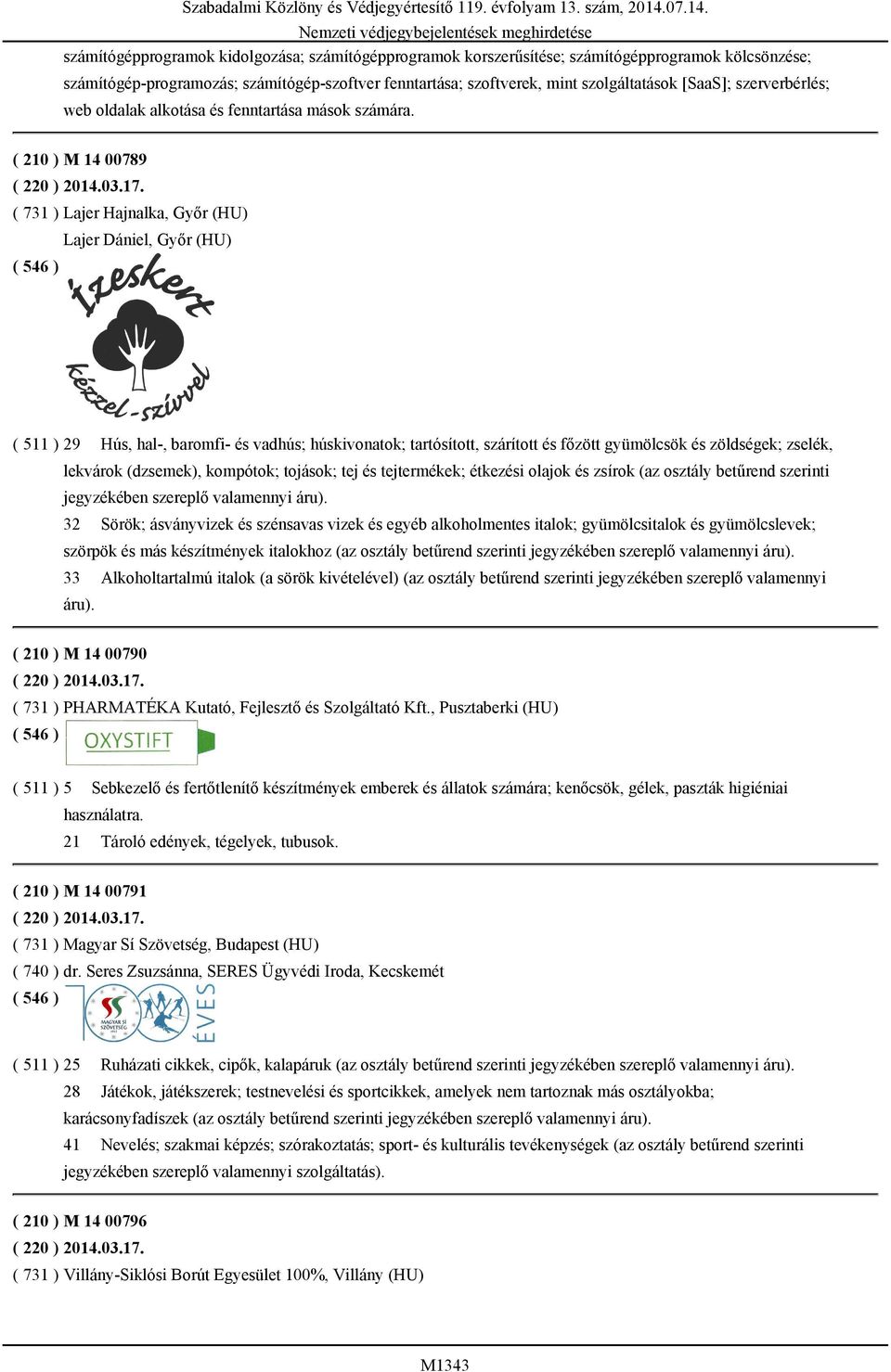 ( 731 ) Lajer Hajnalka, Győr (HU) Lajer Dániel, Győr (HU) ( 511 ) 29 Hús, hal-, baromfi- és vadhús; húskivonatok; tartósított, szárított és főzött gyümölcsök és zöldségek; zselék, lekvárok (dzsemek),