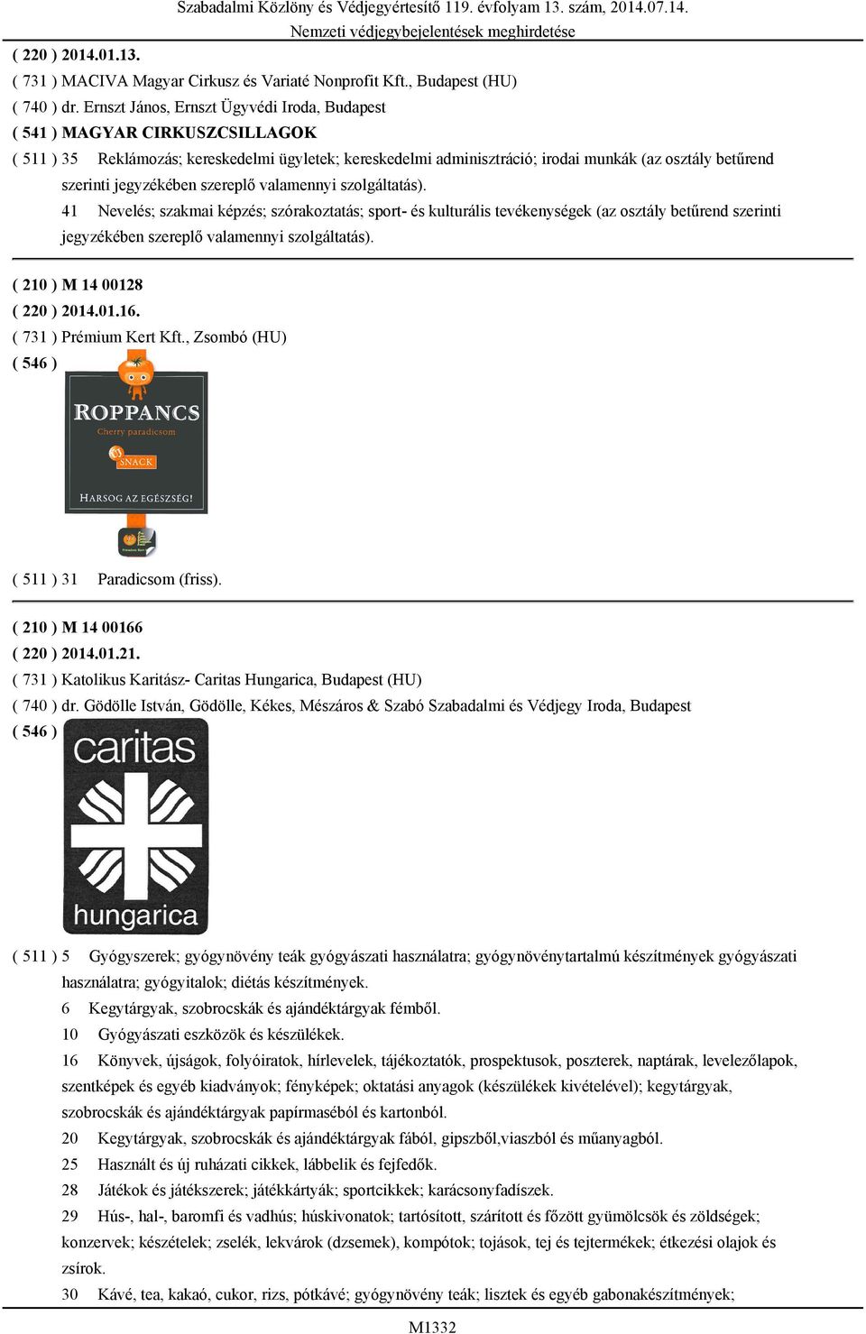 Nevelés; szakmai képzés; szórakoztatás; sport- és kulturális tevékenységek (az osztály betűrend szerinti ( 210 ) M 14 00128 ( 220 ) 2014.01.16. ( 731 ) Prémium Kert Kft.