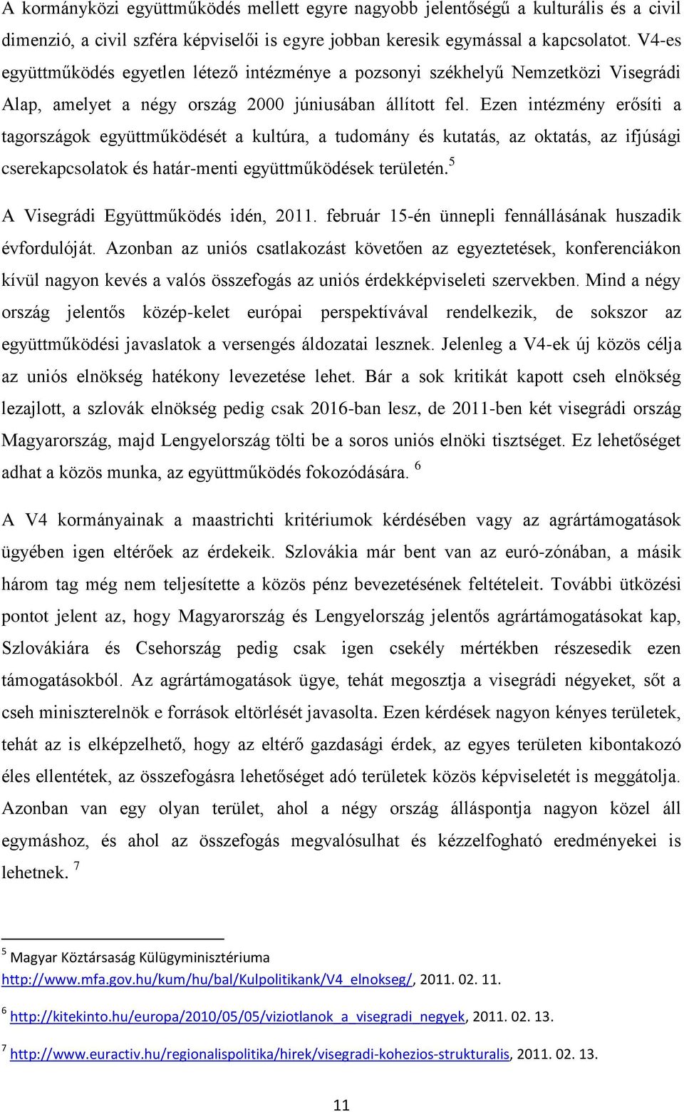 Ezen intézmény erősíti a tagországok együttműködését a kultúra, a tudomány és kutatás, az oktatás, az ifjúsági cserekapcsolatok és határ-menti együttműködések területén.