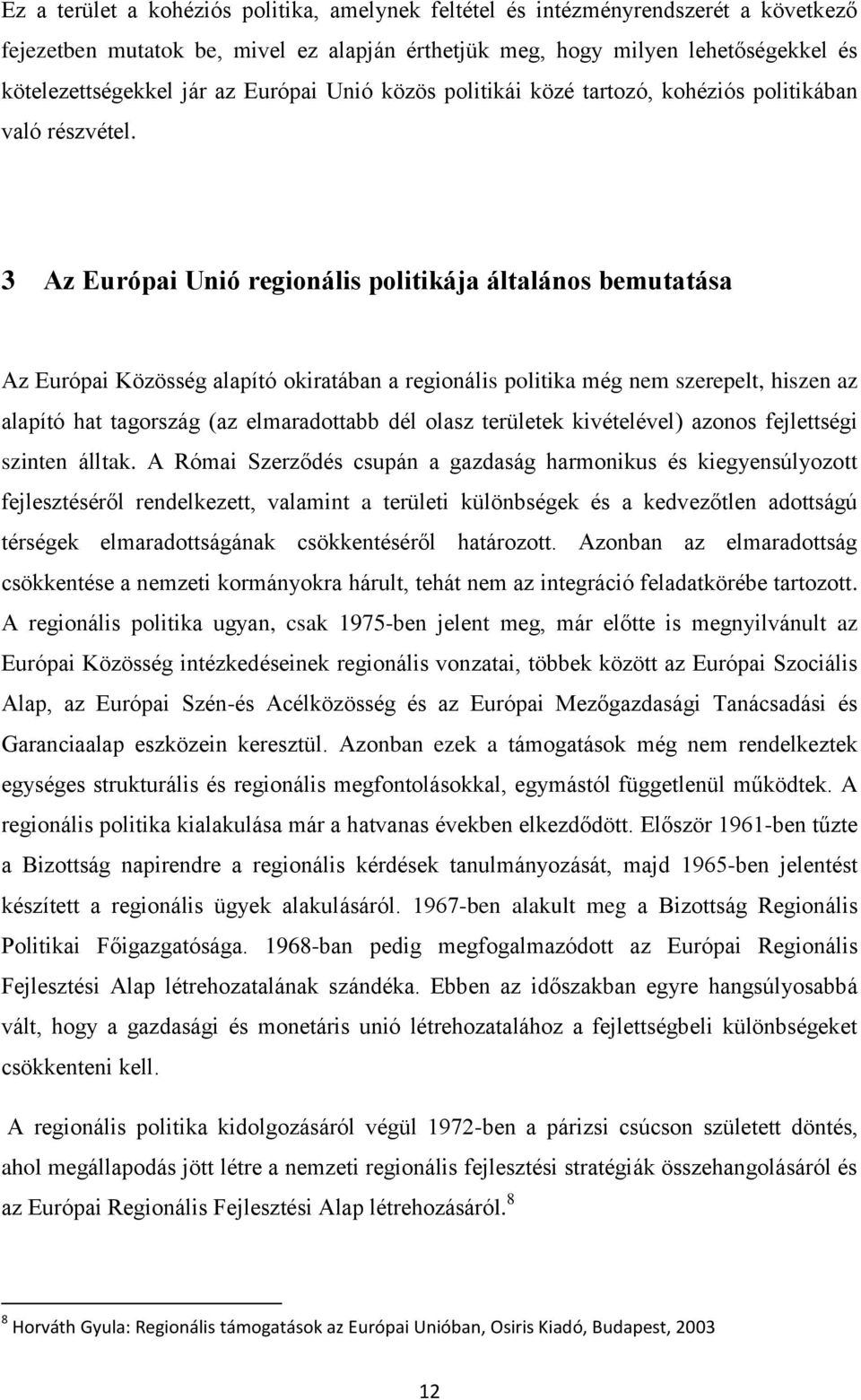 3 Az Európai Unió regionális politikája általános bemutatása Az Európai Közösség alapító okiratában a regionális politika még nem szerepelt, hiszen az alapító hat tagország (az elmaradottabb dél