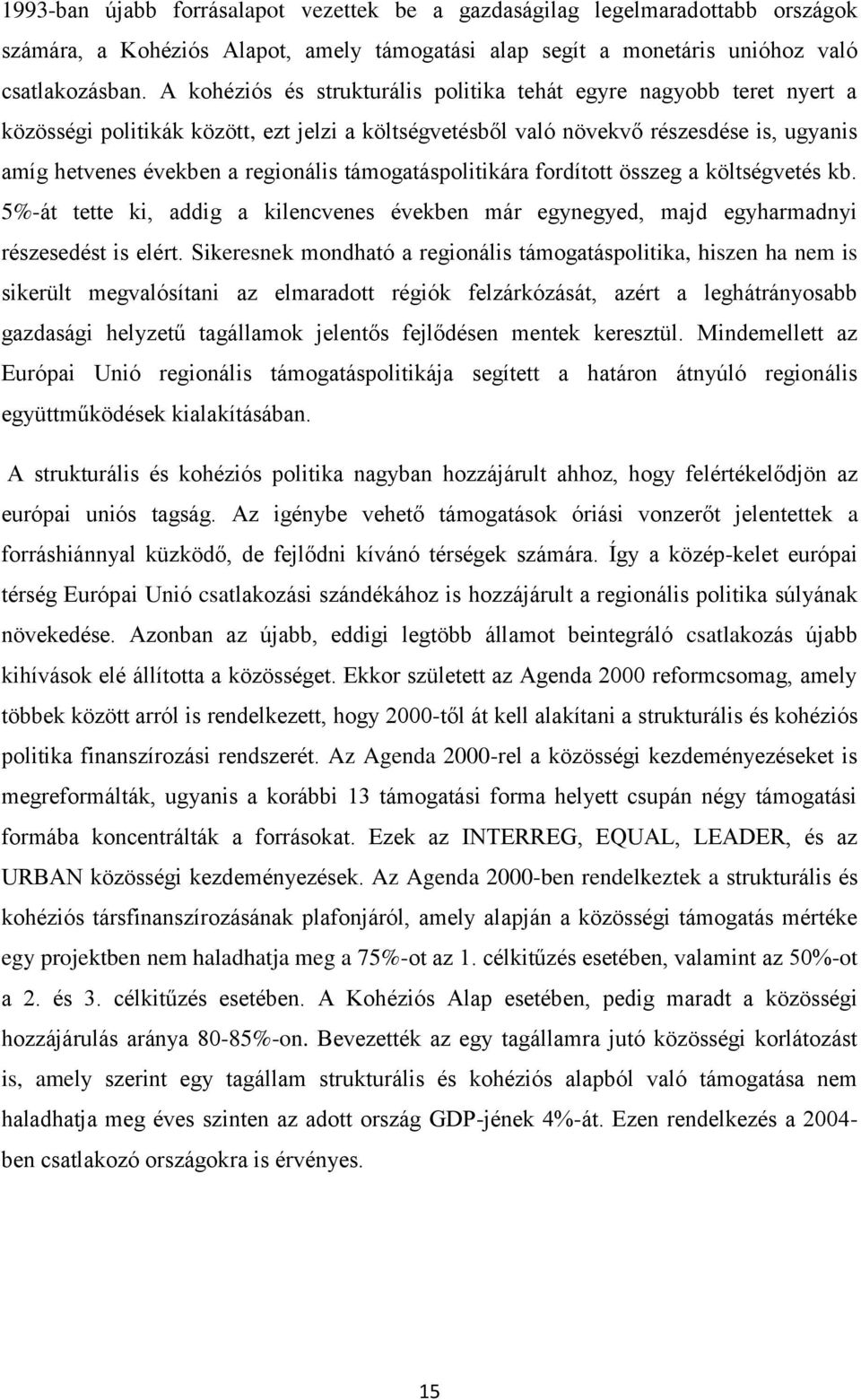 támogatáspolitikára fordított összeg a költségvetés kb. 5%-át tette ki, addig a kilencvenes években már egynegyed, majd egyharmadnyi részesedést is elért.