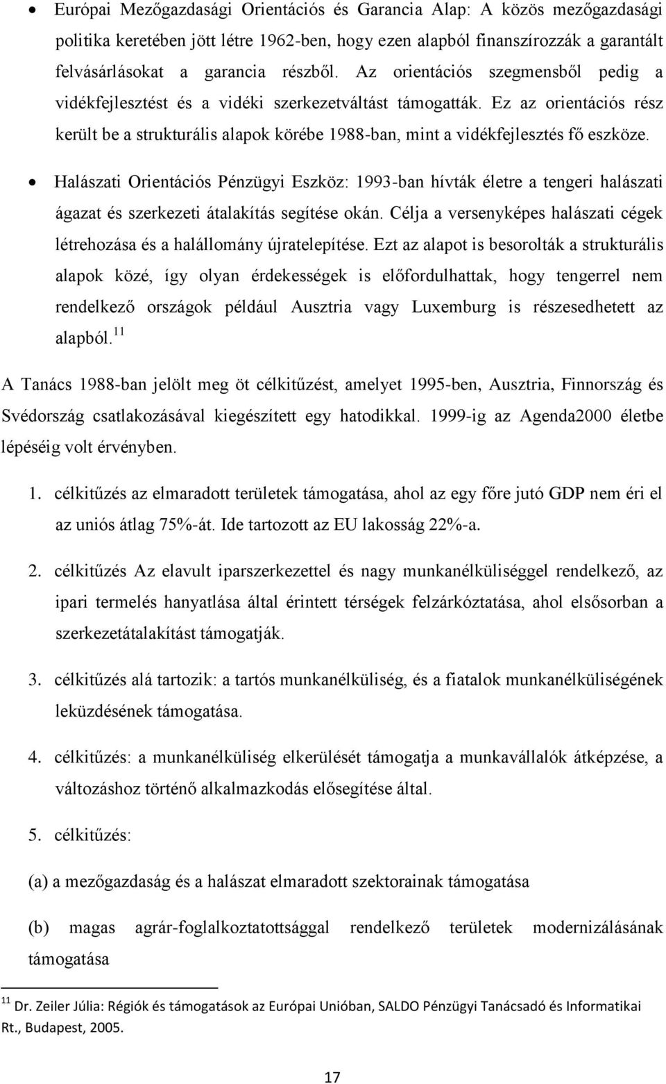 Halászati Orientációs Pénzügyi Eszköz: 1993-ban hívták életre a tengeri halászati ágazat és szerkezeti átalakítás segítése okán.