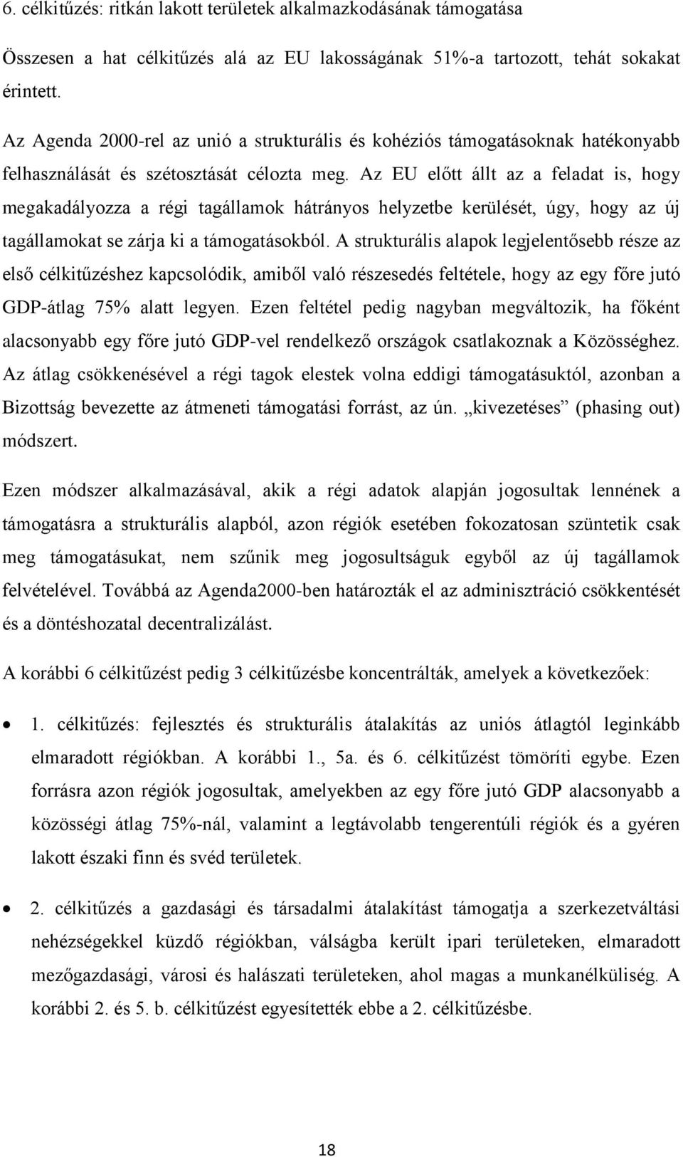 Az EU előtt állt az a feladat is, hogy megakadályozza a régi tagállamok hátrányos helyzetbe kerülését, úgy, hogy az új tagállamokat se zárja ki a támogatásokból.