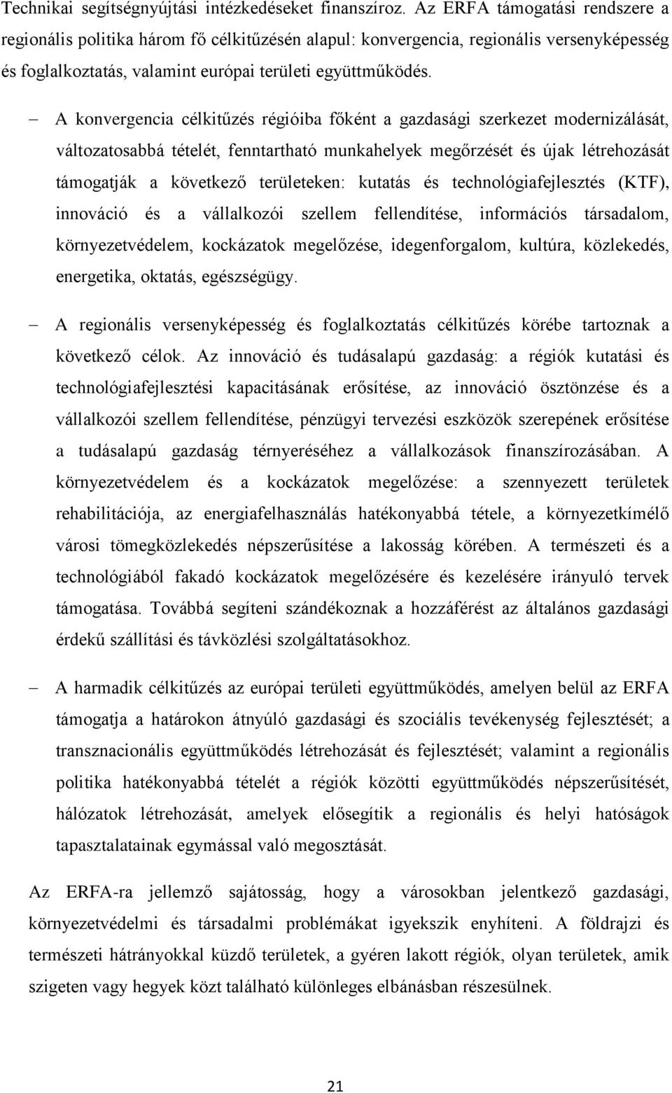 A konvergencia célkitűzés régióiba főként a gazdasági szerkezet modernizálását, változatosabbá tételét, fenntartható munkahelyek megőrzését és újak létrehozását támogatják a következő területeken: