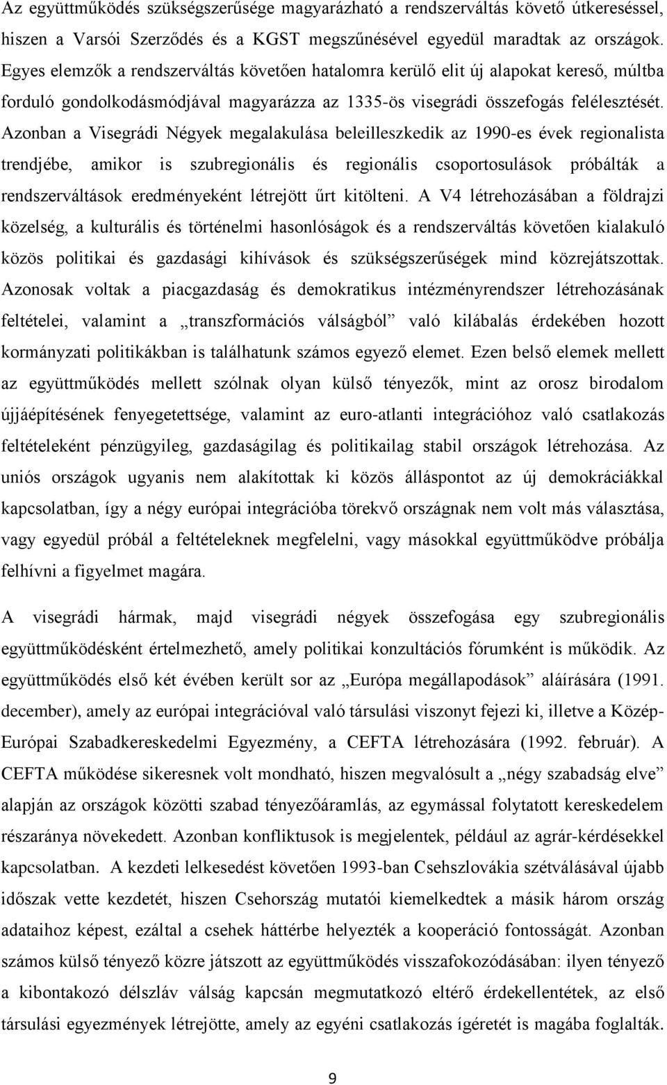 Azonban a Visegrádi Négyek megalakulása beleilleszkedik az 1990-es évek regionalista trendjébe, amikor is szubregionális és regionális csoportosulások próbálták a rendszerváltások eredményeként