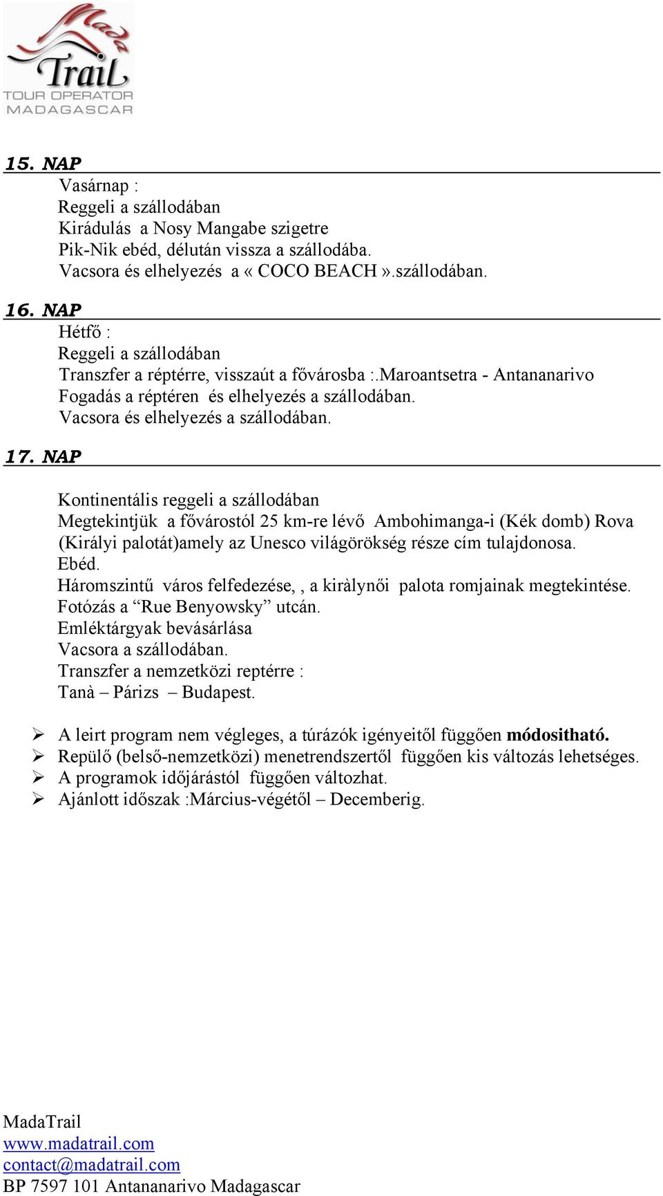 NAP Kontinentális reggeli a szállodában Megtekintjük a fővárostól 25 km-re lévő Ambohimanga-i (Kék domb) Rova (Királyi palotát)amely az Unesco világörökség része cím tulajdonosa. Ebéd.