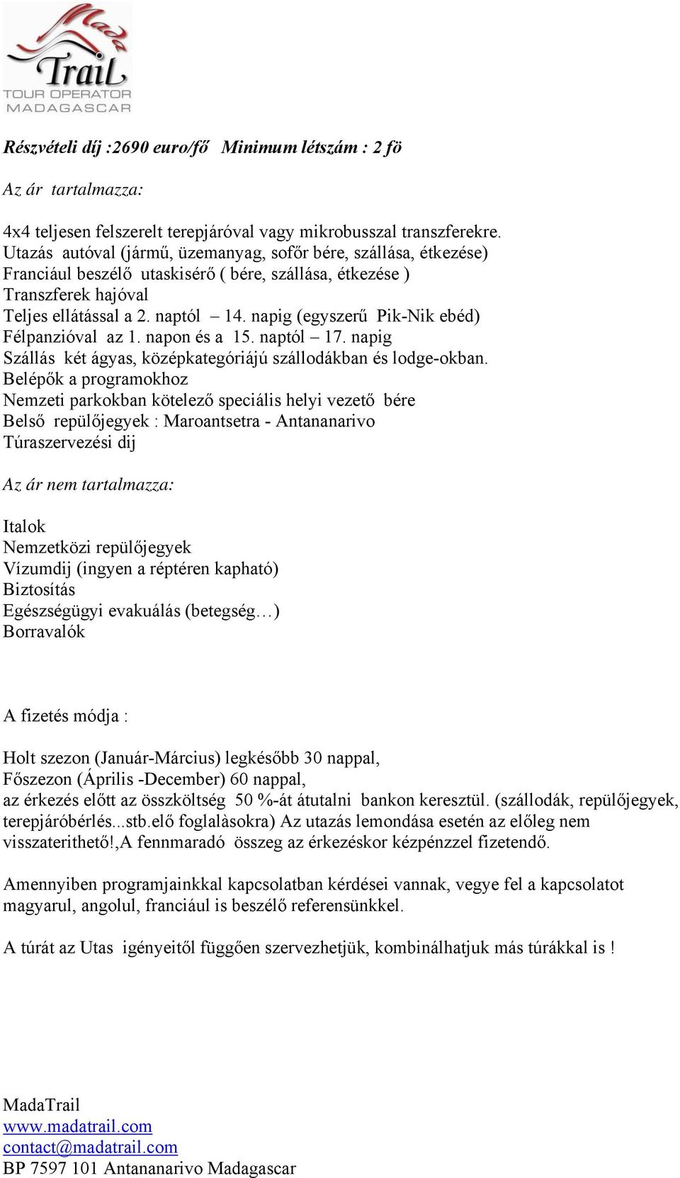 napig (egyszerű Pik-Nik ebéd) Félpanzióval az 1. napon és a 15. naptól 17. napig Szállás két ágyas, középkategóriájú szállodákban és lodge-okban.