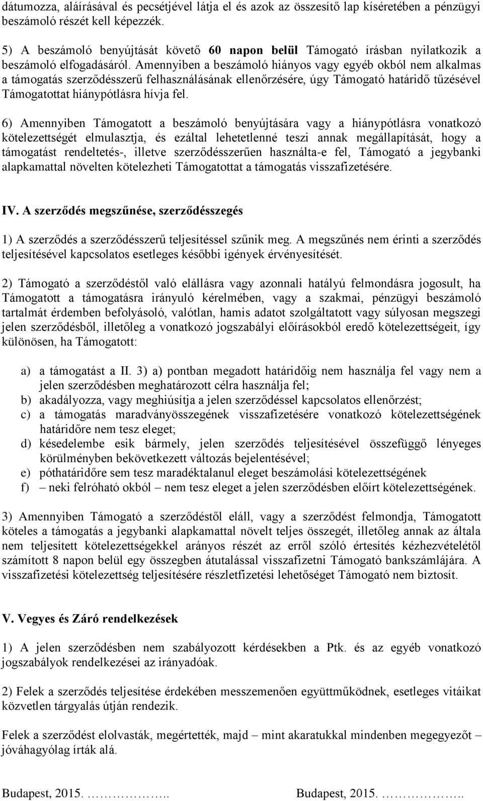 Amennyiben a beszámoló hiányos vagy egyéb okból nem alkalmas a támogatás szerződésszerű felhasználásának ellenőrzésére, úgy Támogató határidő tűzésével Támogatottat hiánypótlásra hívja fel.