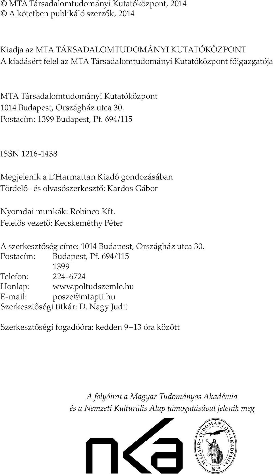 694/115 ISSN 1216-1438 Megjelenik a L Harmattan Kiadó gondozásában Tördelő- és olvasószerkesztő: Kardos Gábor Nyomdai munkák: Robinco Kft.