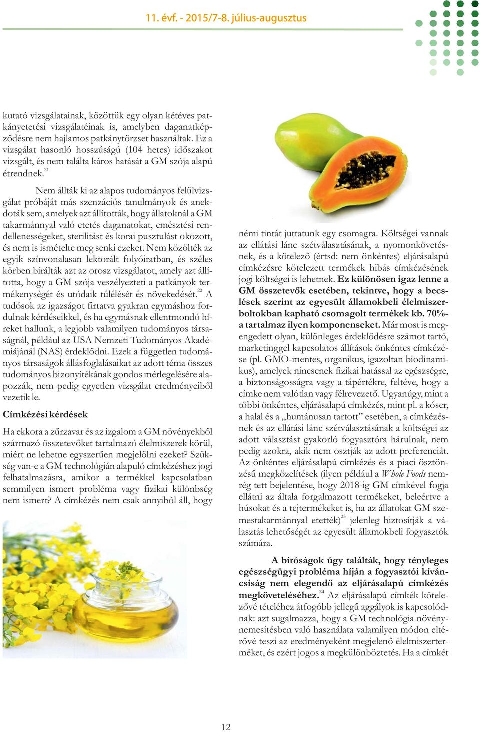 Nem állták ki az alapos tudományos felülvizsgálat próbáját más szenzációs tanulmányok és anekdoták sem, amelyek azt állították, hogy állatoknál a GM takarmánnyal való etetés daganatokat, emésztési