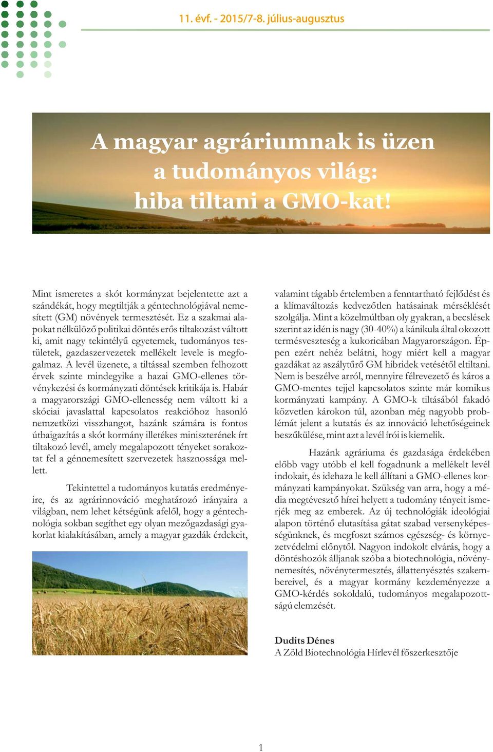 Ez a szakmai alapokat nélkülöző politikai döntés erős tiltakozást váltott ki, amit nagy tekintélyű egyetemek, tudományos testületek, gazdaszervezetek mellékelt levele is megfogalmaz.